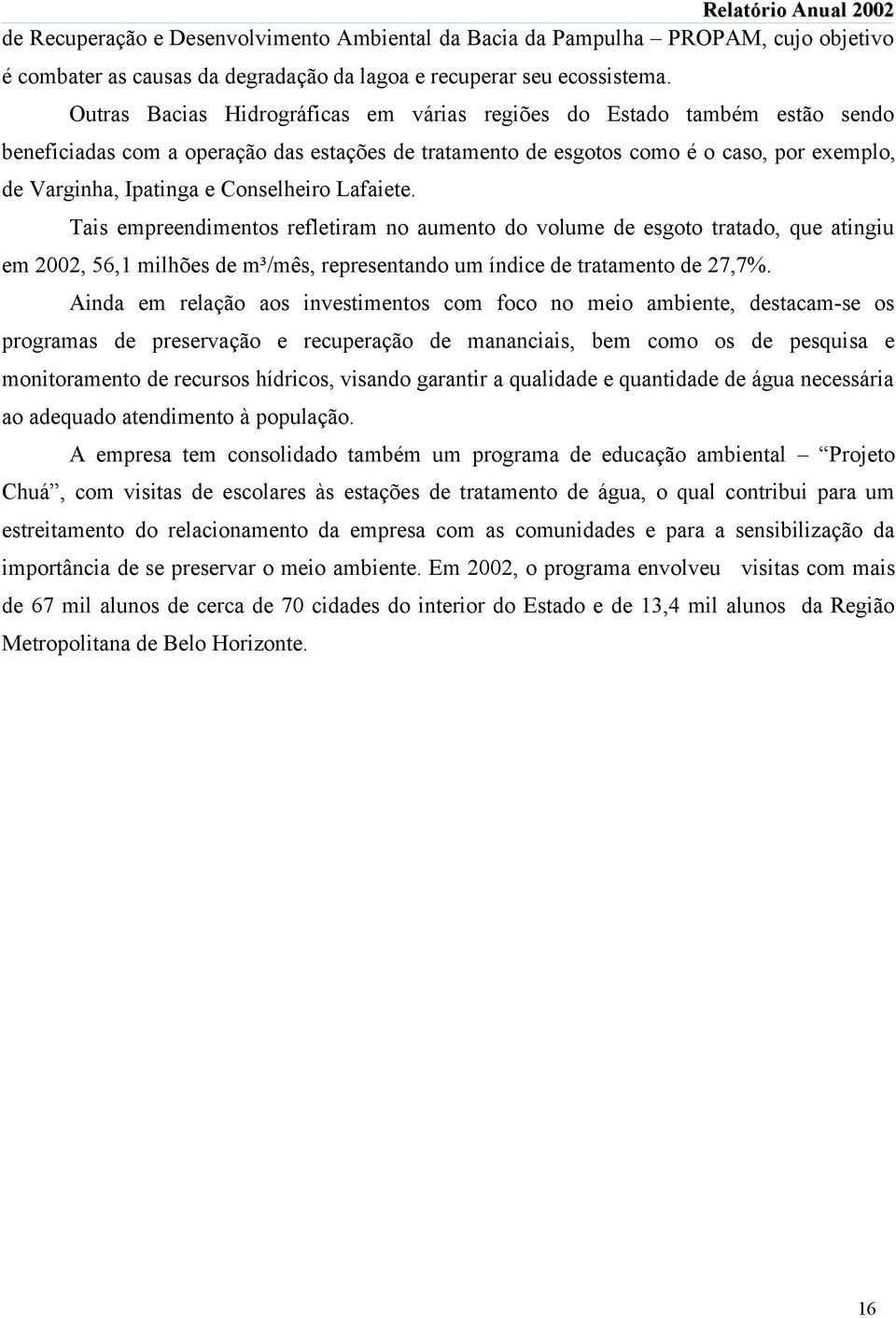 Conselheiro Lafaiete. Tais empreendimentos refletiram no aumento do volume de esgoto tratado, que atingiu em 2002, 56,1 milhões de m³/mês, representando um índice de tratamento de 27,7%.