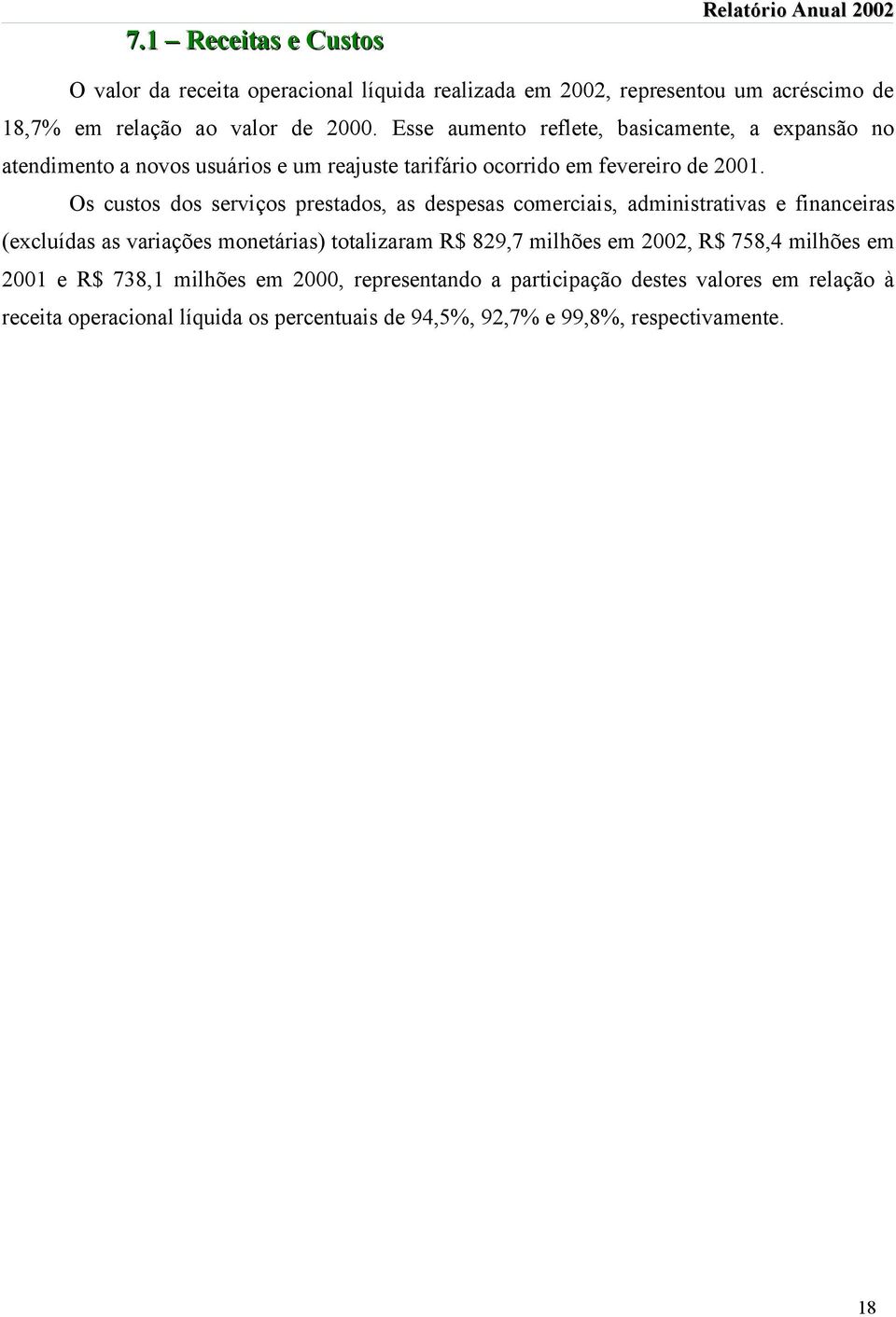 Os custos dos serviços prestados, as despesas comerciais, administrativas e financeiras (excluídas as variações monetárias) totalizaram R$ 829,7 milhões em 2002,