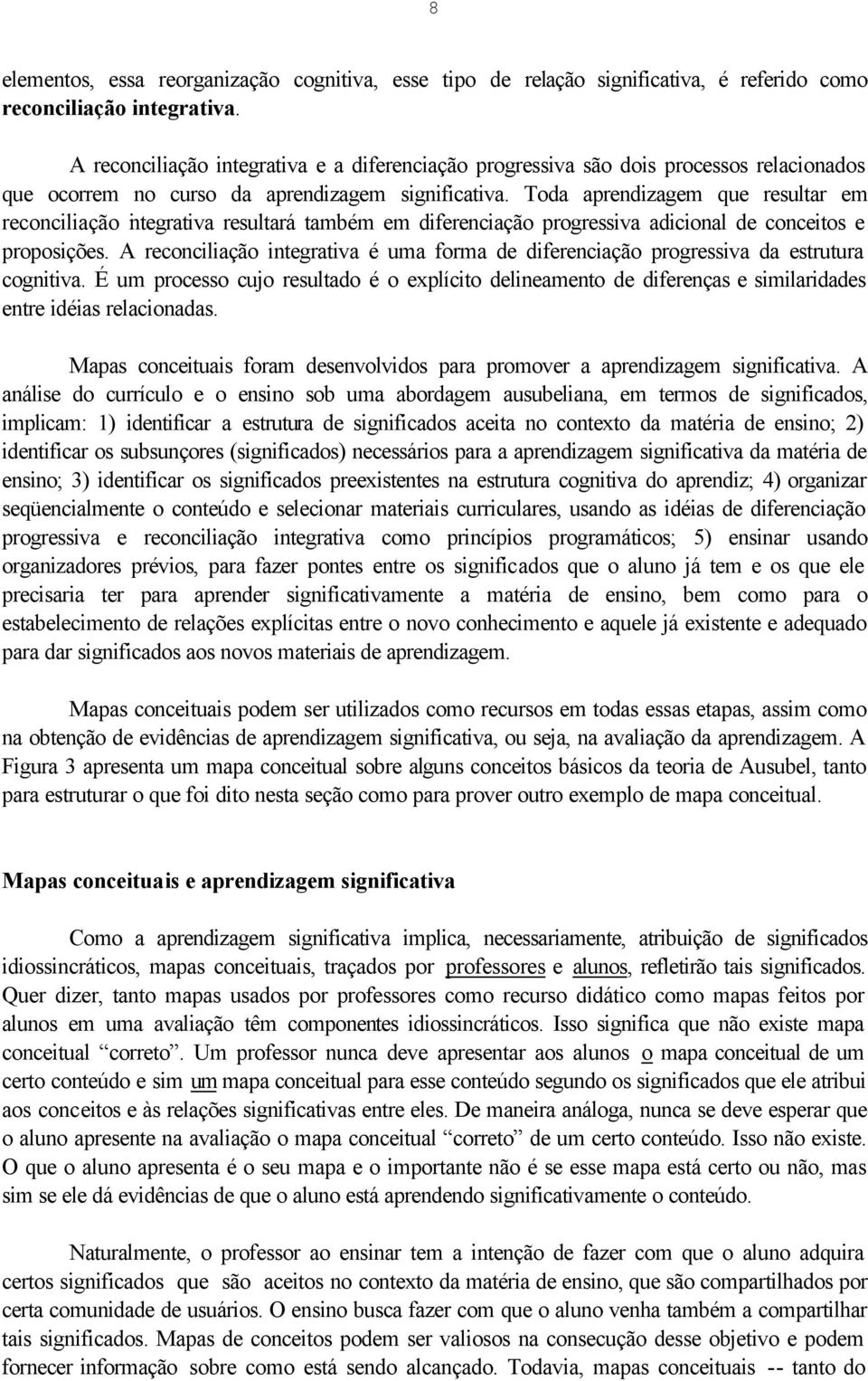 Toda aprendizagem que resultar em reconciliação integrativa resultará também em diferenciação progressiva adicional de conceitos e proposições.