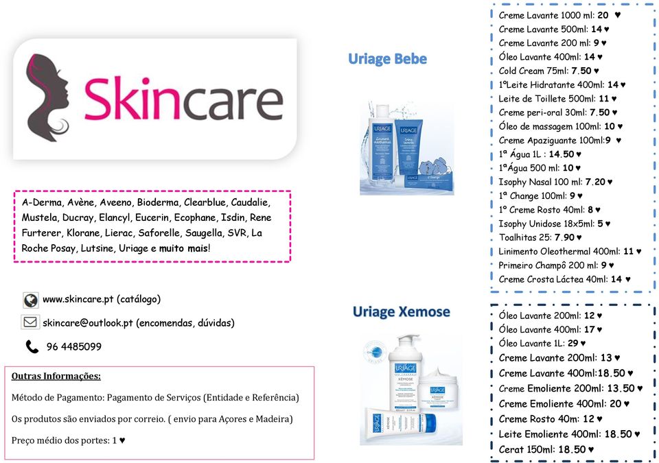 50 1ºLeite Hidratante 400ml: 14 Leite de Toillete 500ml: 11 Creme peri-oral 30ml: 7.50 Óleo de massagem 100ml: 10 Creme Apaziguante 100ml:9 1ª Água 1L : 14.50 1ªÁgua 500 ml: 10 Isophy Nasal 100 ml: 7.