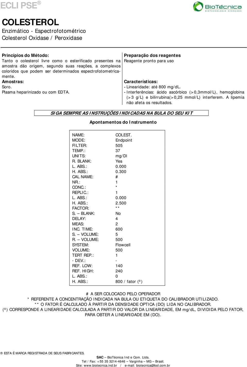 Plasma heparinizado ou com EDTA. - Interferências: ácido ascórbico (>0,3mmol/L), hemoglobina (>3 g/l) e bilirrubina(>0,25 mmol/l) interferem.