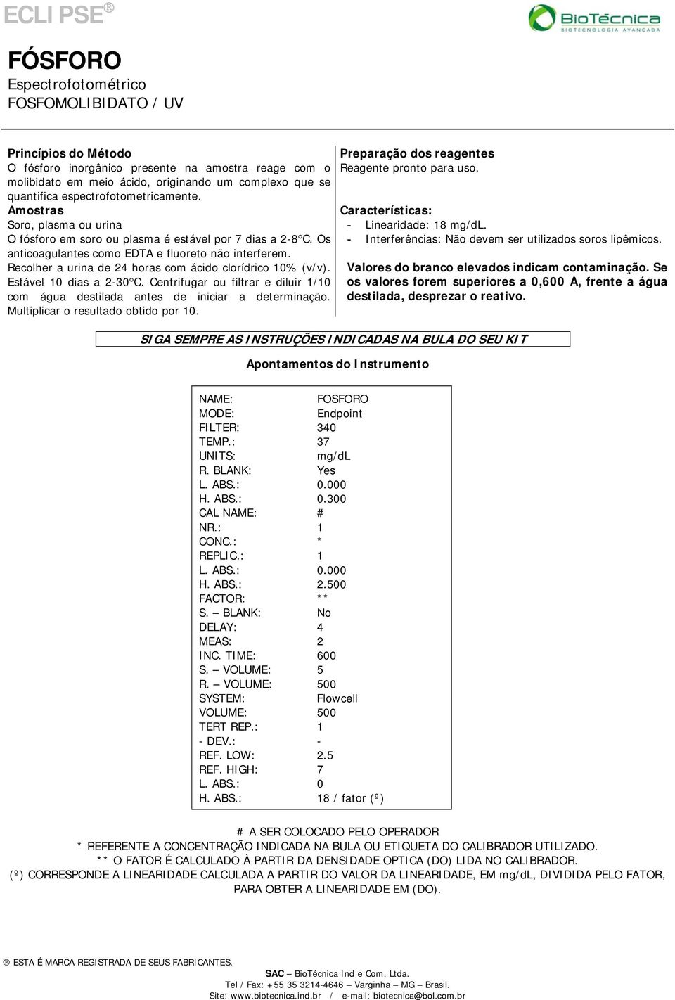 Estável 10 dias a 2-30 C. Centrifugar ou filtrar e diluir 1/10 com água destilada antes de iniciar a determinação. Multiplicar o resultado obtido por 10. Reagente pronto para uso.