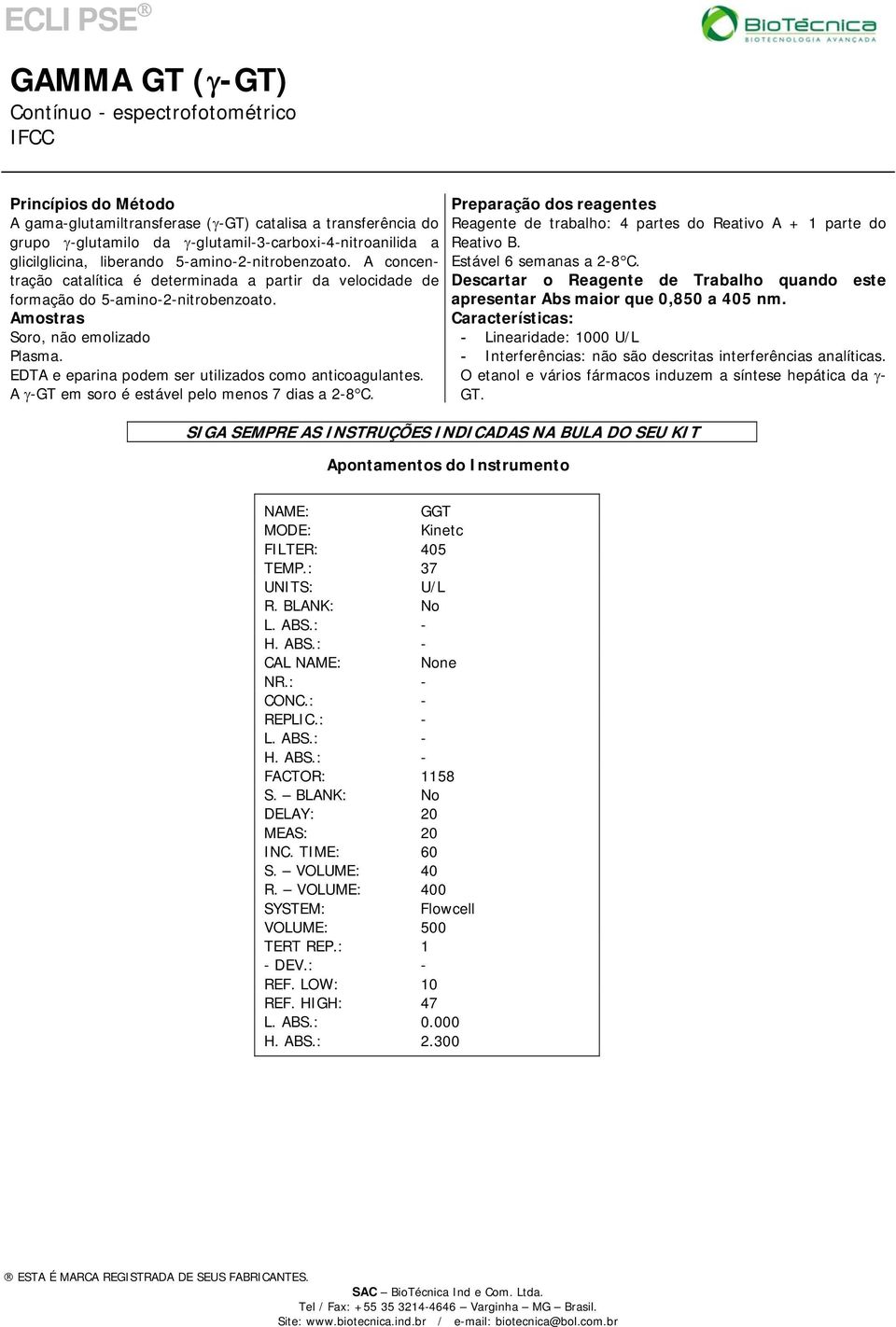 EDTA e eparina podem ser utilizados como anticoagulantes. A γ-gt em soro é estável pelo menos 7 dias a 2-8 C. Reagente de trabalho: 4 partes do Reativo A + 1 parte do Reativo B.