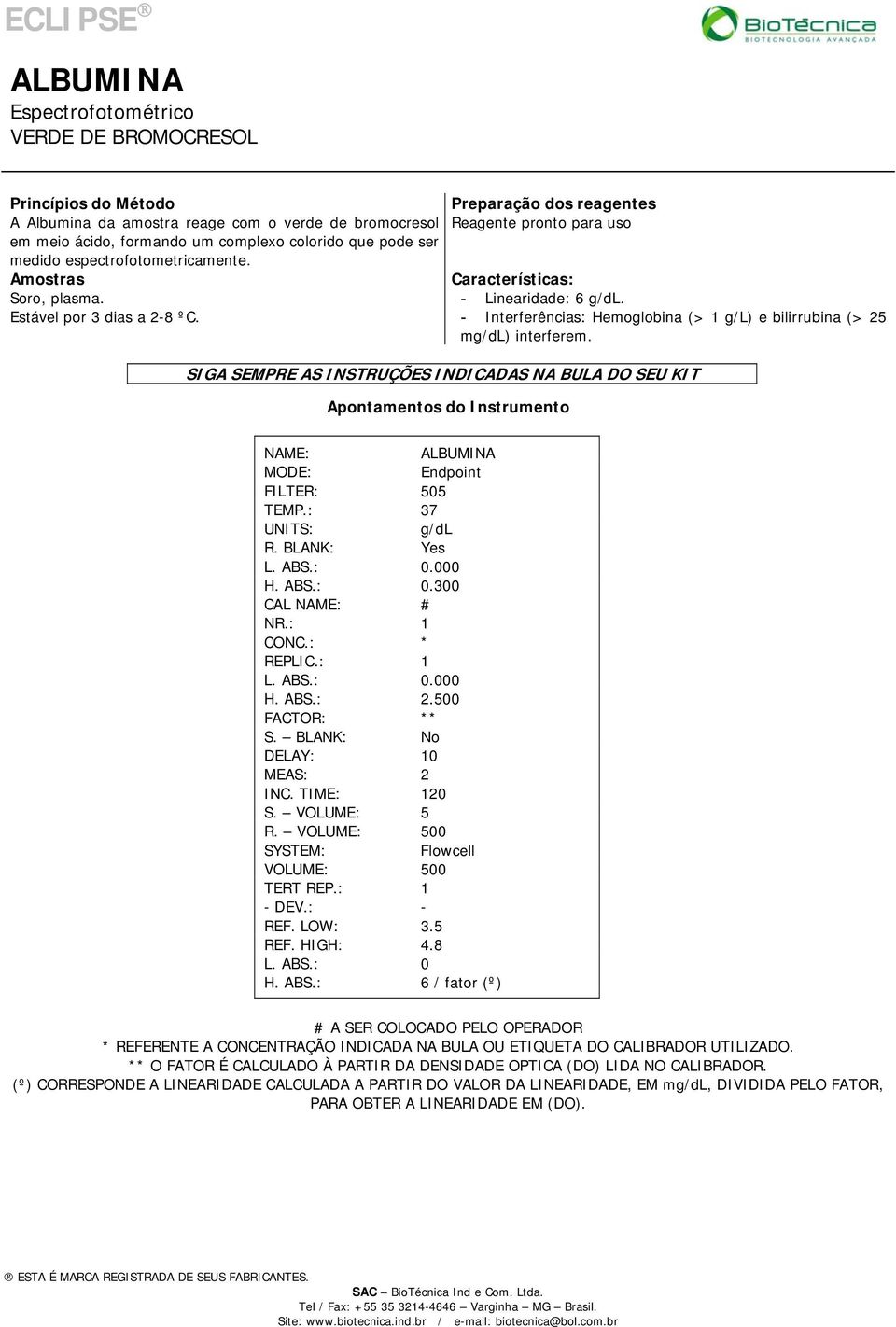 Reagente pronto para uso - Linearidade: 6 g/dl. - Interferências: Hemoglobina (> 1 g/l) e bilirrubina (> 25 mg/dl) interferem.