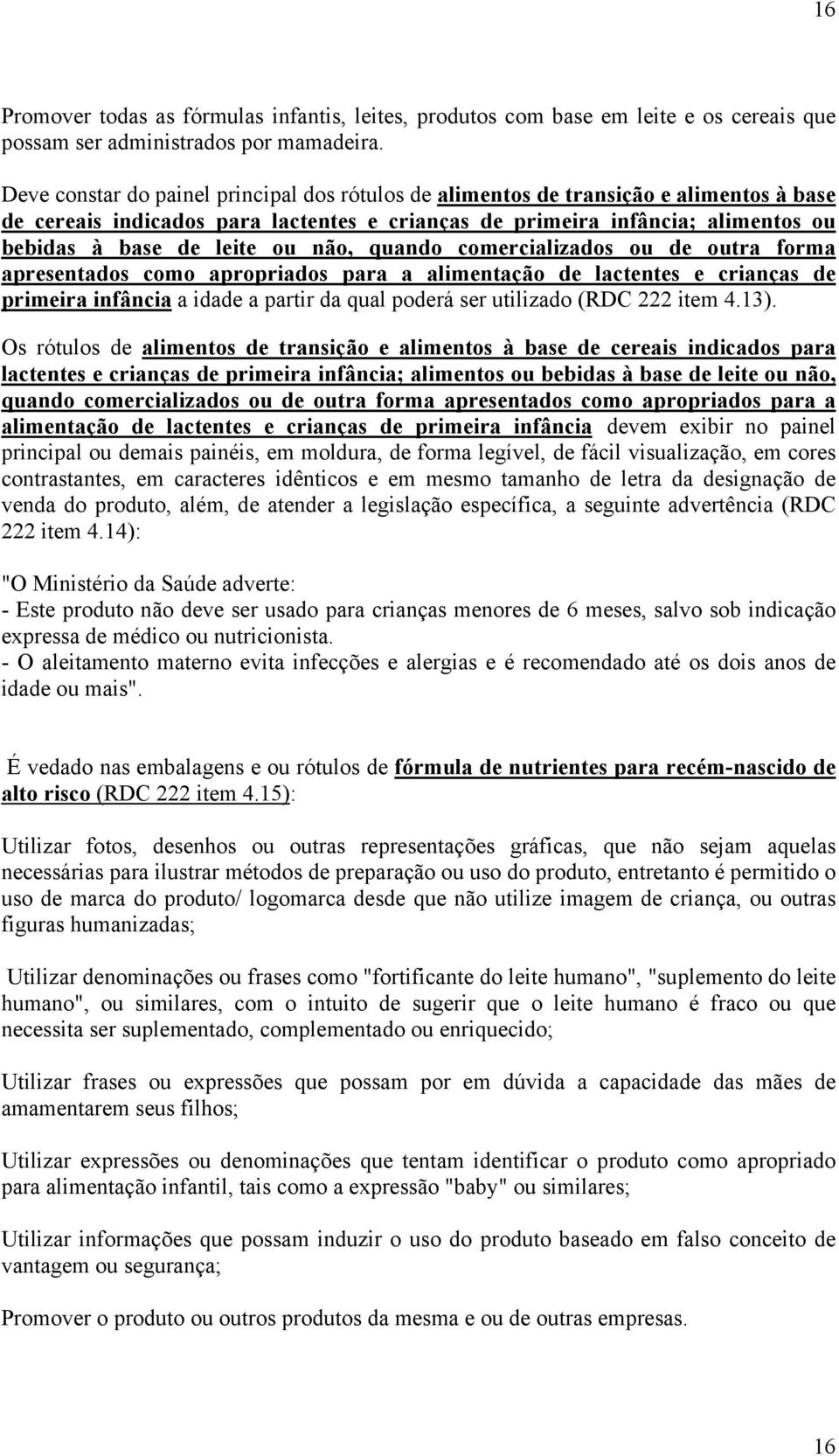 não, quando comercializados ou de outra forma apresentados como apropriados para a alimentação de lactentes e crianças de primeira infância a idade a partir da qual poderá ser utilizado (RDC 222 item