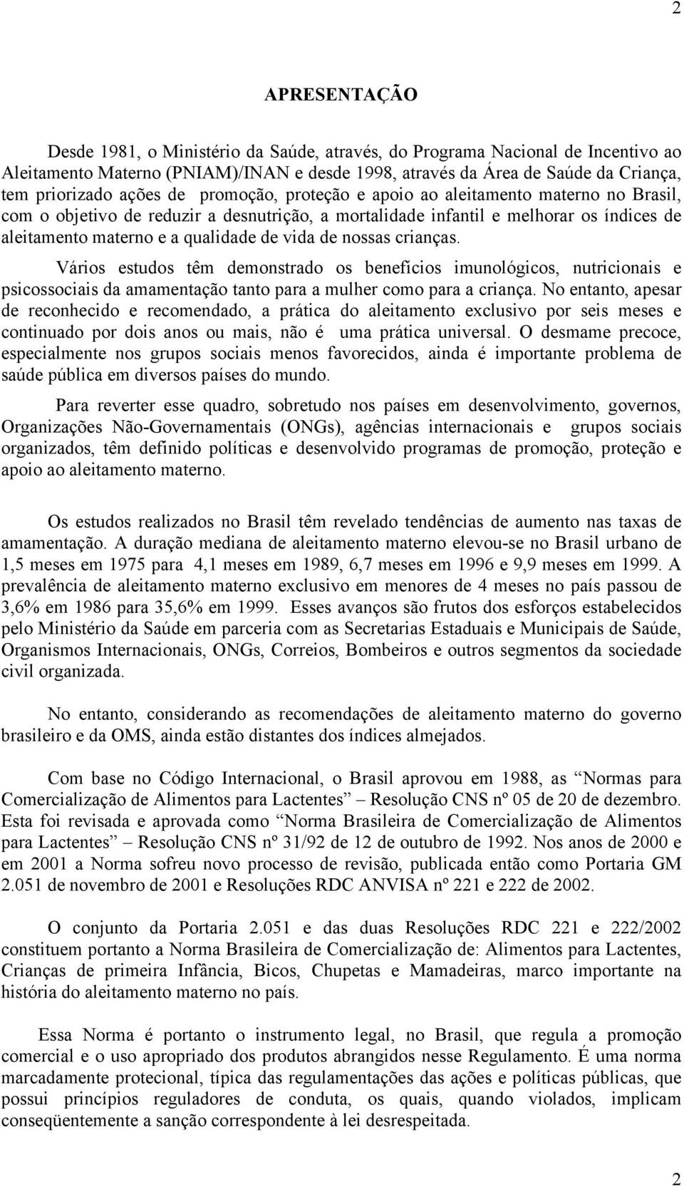 vida de nossas crianças. Vários estudos têm demonstrado os benefícios imunológicos, nutricionais e psicossociais da amamentação tanto para a mulher como para a criança.