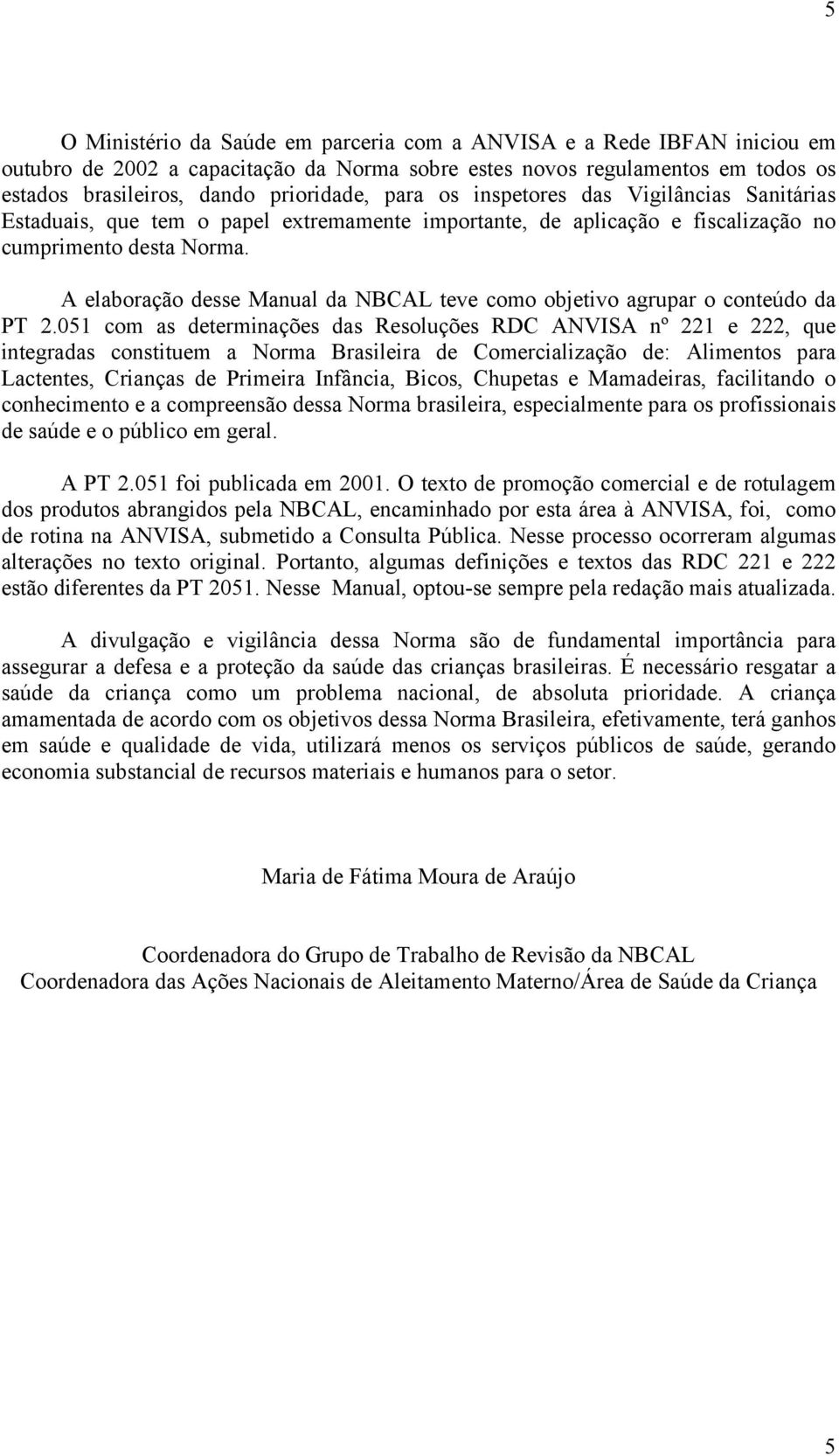 A elaboração desse Manual da NBCAL teve como objetivo agrupar o conteúdo da PT 2.