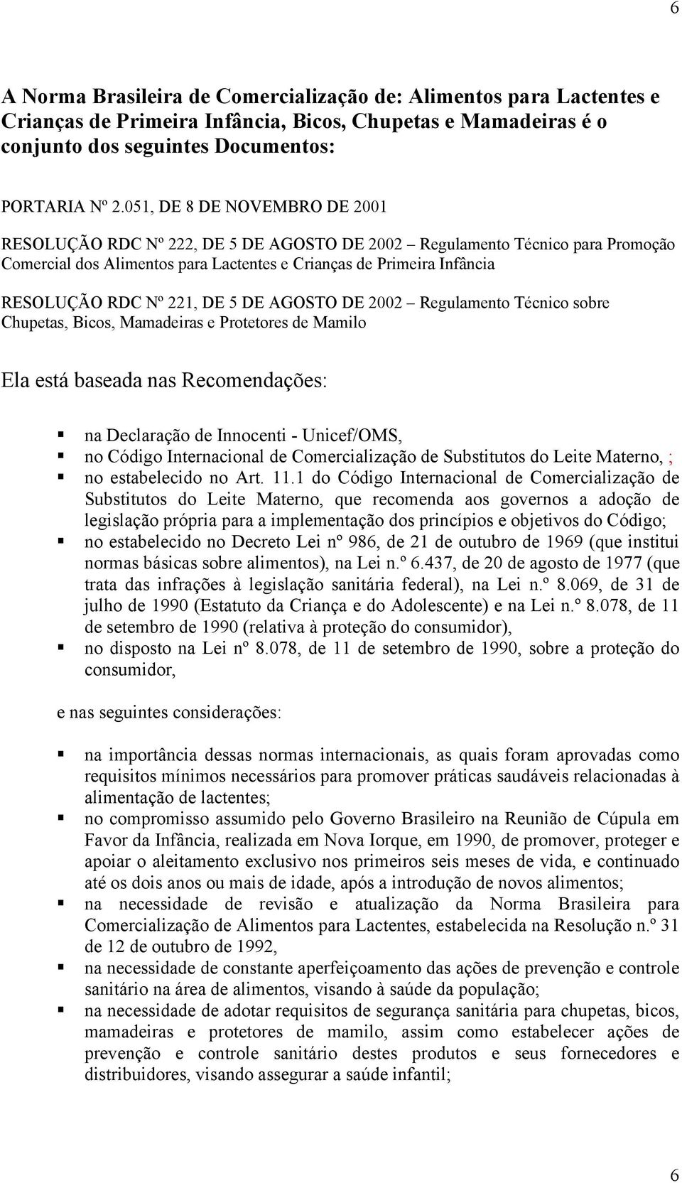 221, DE 5 DE AGOSTO DE 2002 Regulamento Técnico sobre Chupetas, Bicos, Mamadeiras e Protetores de Mamilo Ela está baseada nas Recomendações: na Declaração de Innocenti - Unicef/OMS, no Código