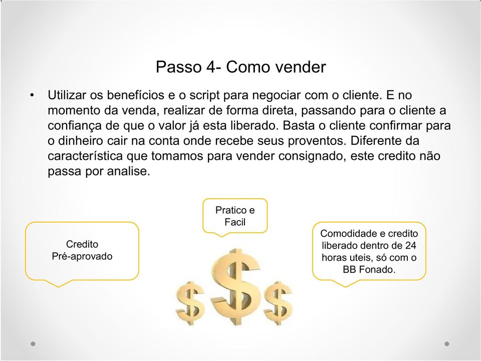 Basta o cliente confirmar para o dinheiro cair na conta onde recebe seus proventos.