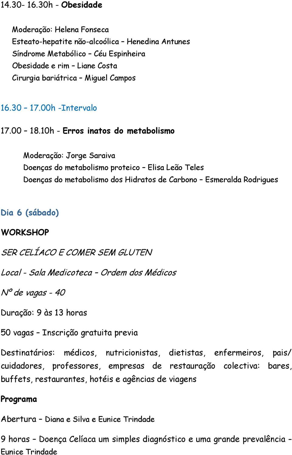 10h - Erros inatos do metabolismo Moderação: Jorge Saraiva Doenças do metabolismo proteico Elisa Leão Teles Doenças do metabolismo dos Hidratos de Carbono Esmeralda Rodrigues Dia 6 (sábado) WORKSHOP