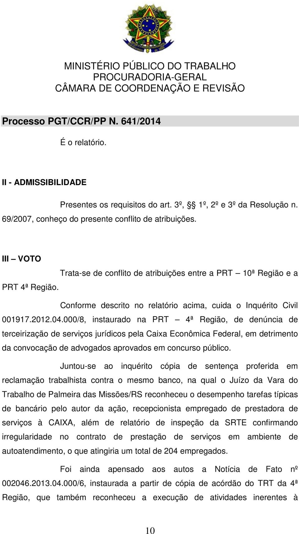 000/8, instaurado na PRT 4ª Região, de denúncia de terceirização de serviços jurídicos pela Caixa Econômica Federal, em detrimento da convocação de advogados aprovados em concurso público.