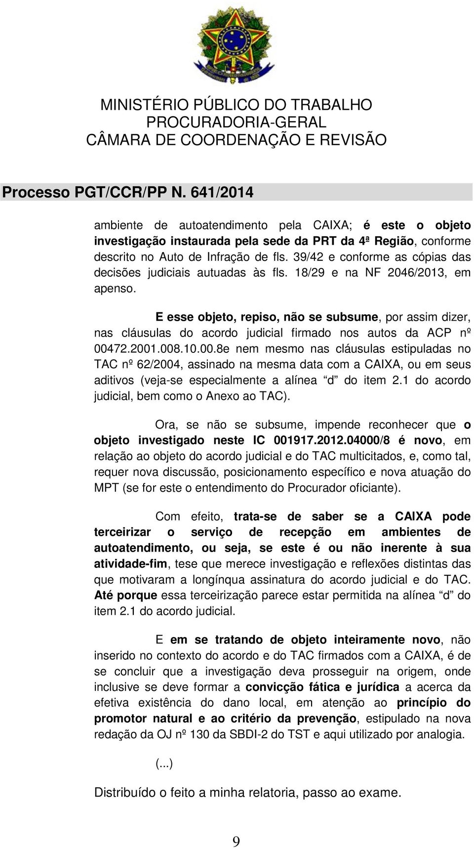 E esse objeto, repiso, não se subsume, por assim dizer, nas cláusulas do acordo judicial firmado nos autos da ACP nº 004