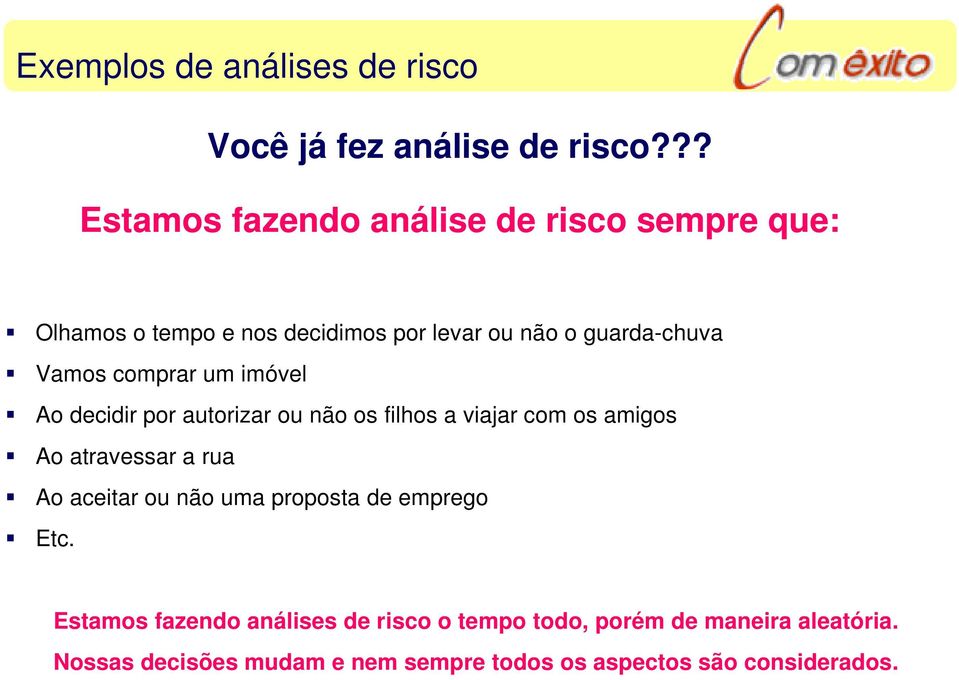 comprar um imóvel Ao decidir por autorizar ou não os filhos a viajar com os amigos Ao atravessar a rua Ao aceitar ou