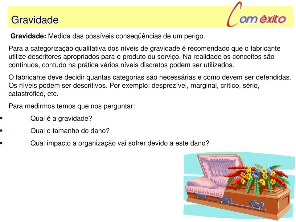 Na realidade os conceitos são contínuos, contudo na prática vários níveis discretos podem ser utilizados.