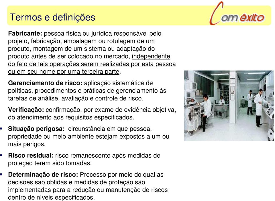 Gerenciamento de risco: aplicação sistemática de políticas, procedimentos e práticas de gerenciamento às tarefas de análise, avaliação e controle de risco.