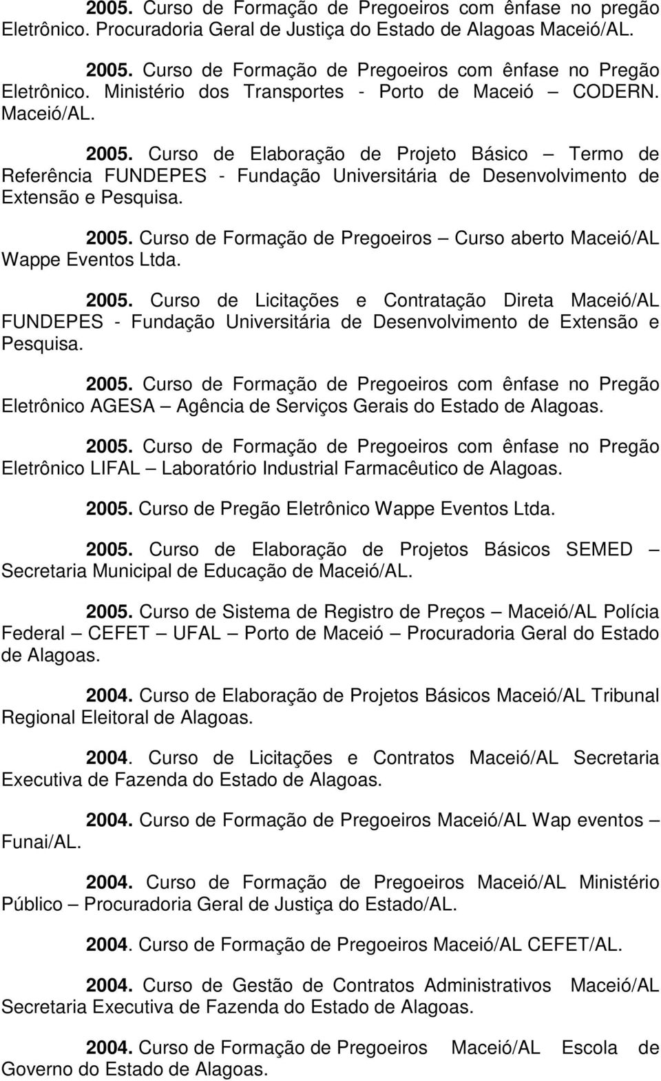 Curso de Elaboração de Projeto Básico Termo de Referência FUNDEPES - Fundação Universitária de Desenvolvimento de Extensão e Pesquisa. 2005.