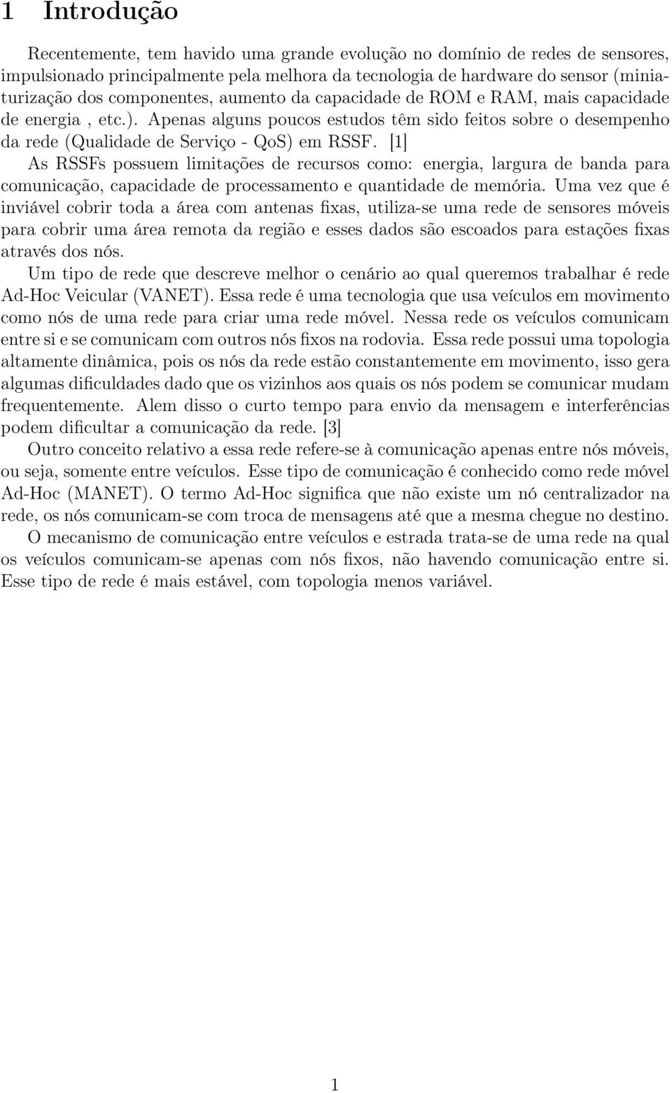 [1] As RSSFs possuem limitações de recursos como: energia, largura de banda para comunicação, capacidade de processamento e quantidade de memória.