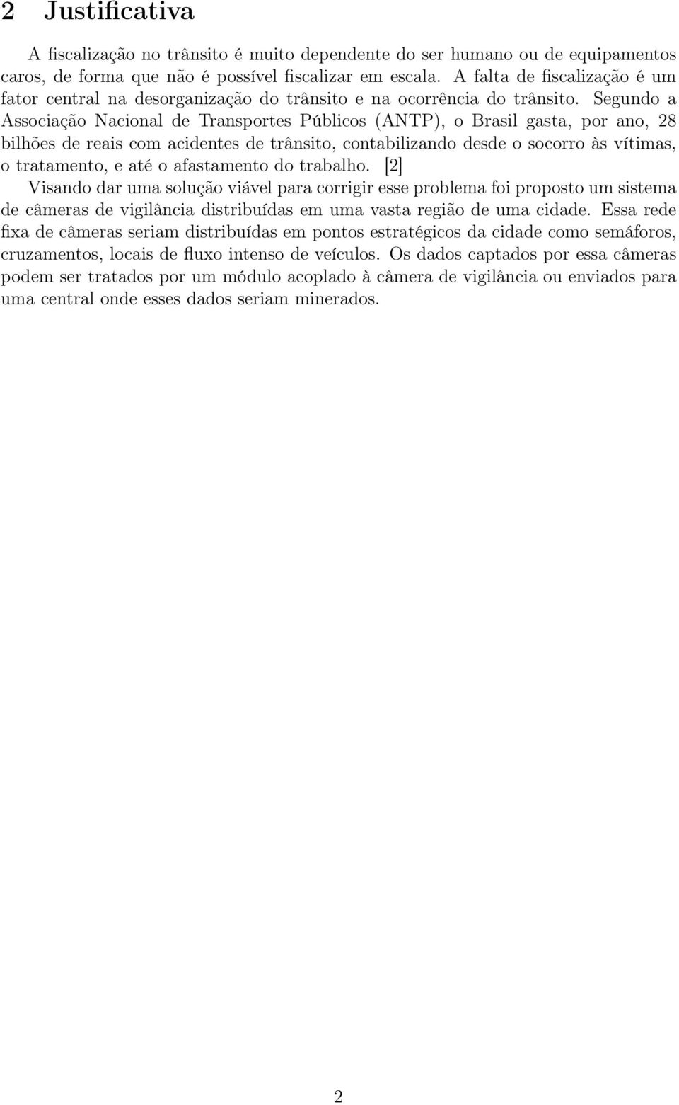 Segundo a Associação Nacional de Transportes Públicos (ANTP), o Brasil gasta, por ano, 28 bilhões de reais com acidentes de trânsito, contabilizando desde o socorro às vítimas, o tratamento, e até o