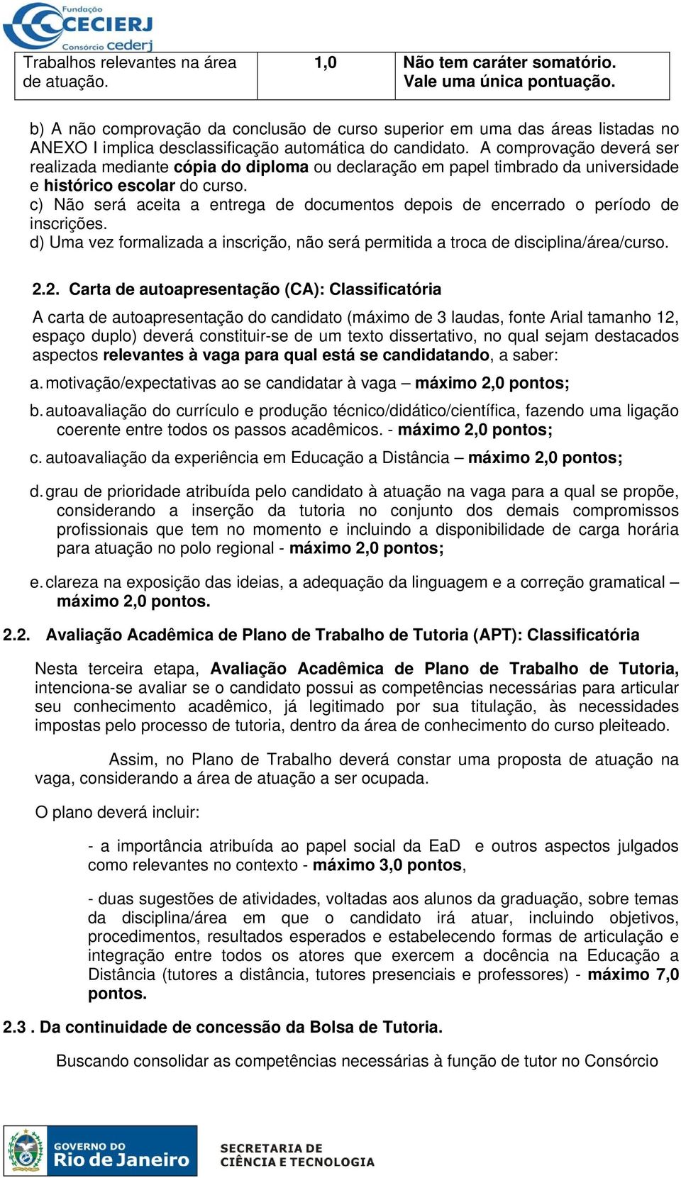 A comprovação deverá ser realizada mediante cópia do diploma ou declaração em papel timbrado da universidade e histórico escolar do curso.