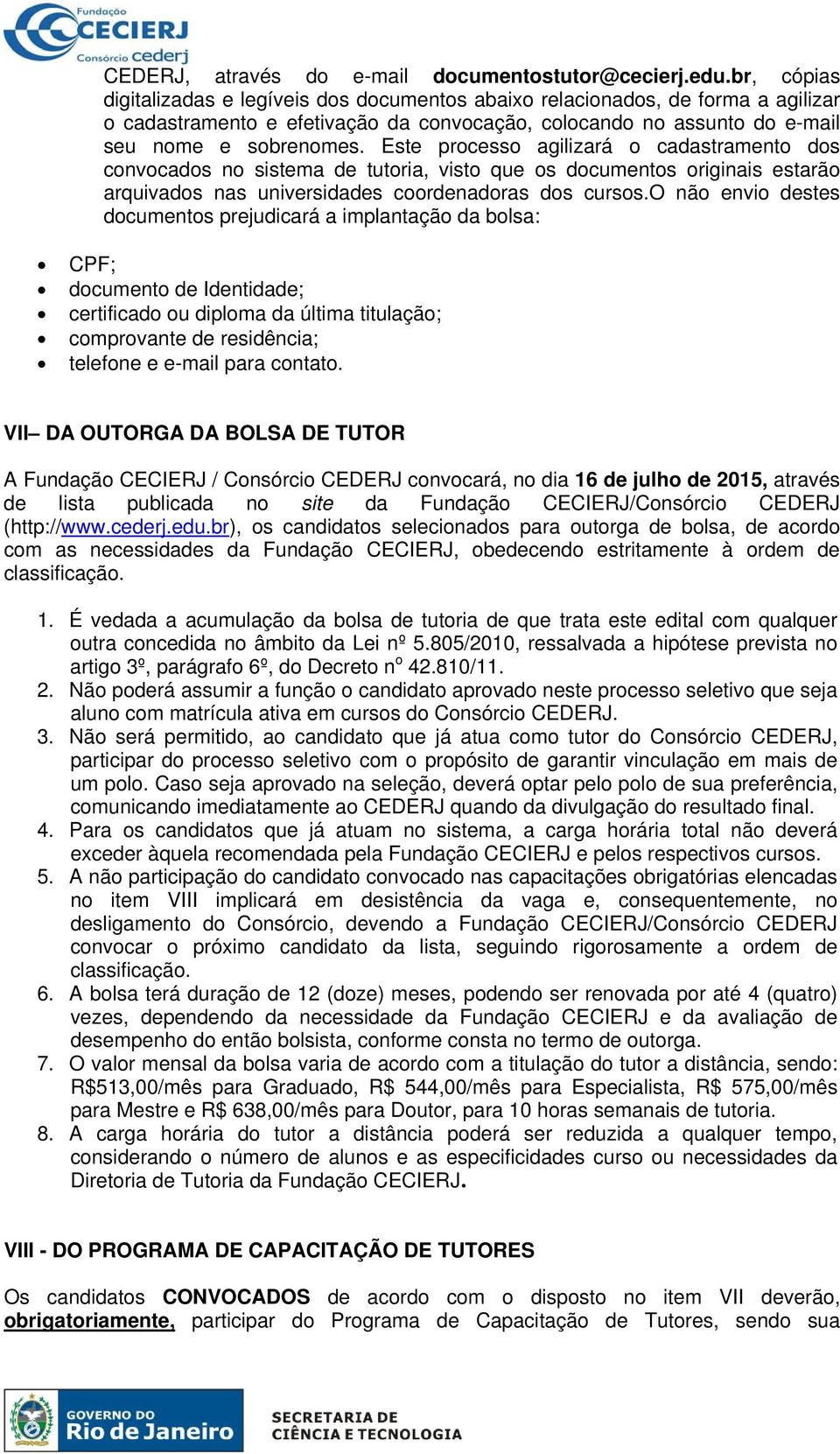 Este processo agilizará o cadastramento dos convocados no sistema de tutoria, visto que os documentos originais estarão arquivados nas universidades coordenadoras dos cursos.