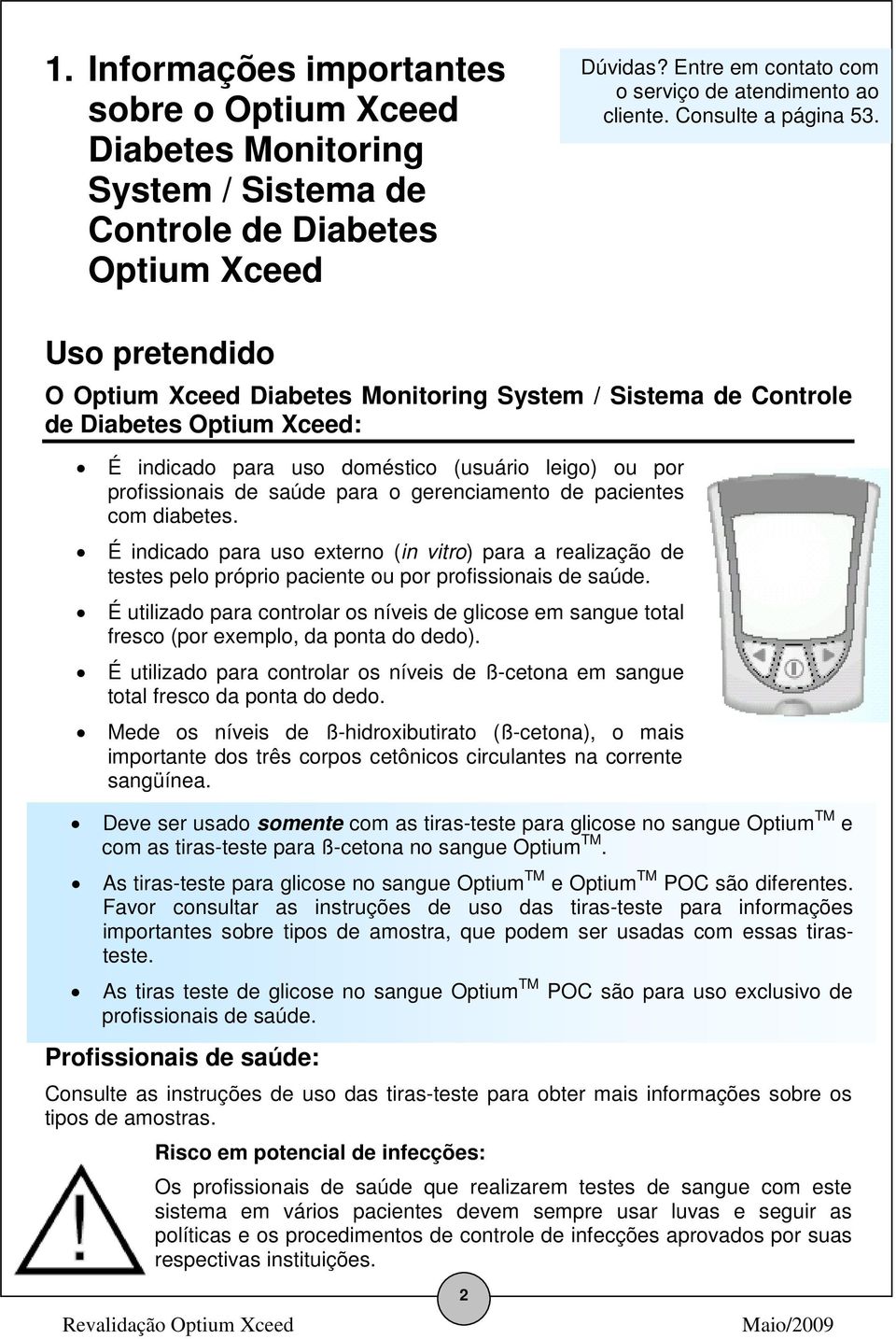 Uso pretendido O Optium Xceed Diabetes Monitoring System / Sistema de Controle de Diabetes Optium Xceed: É indicado para uso doméstico (usuário leigo) ou por profissionais de saúde para o