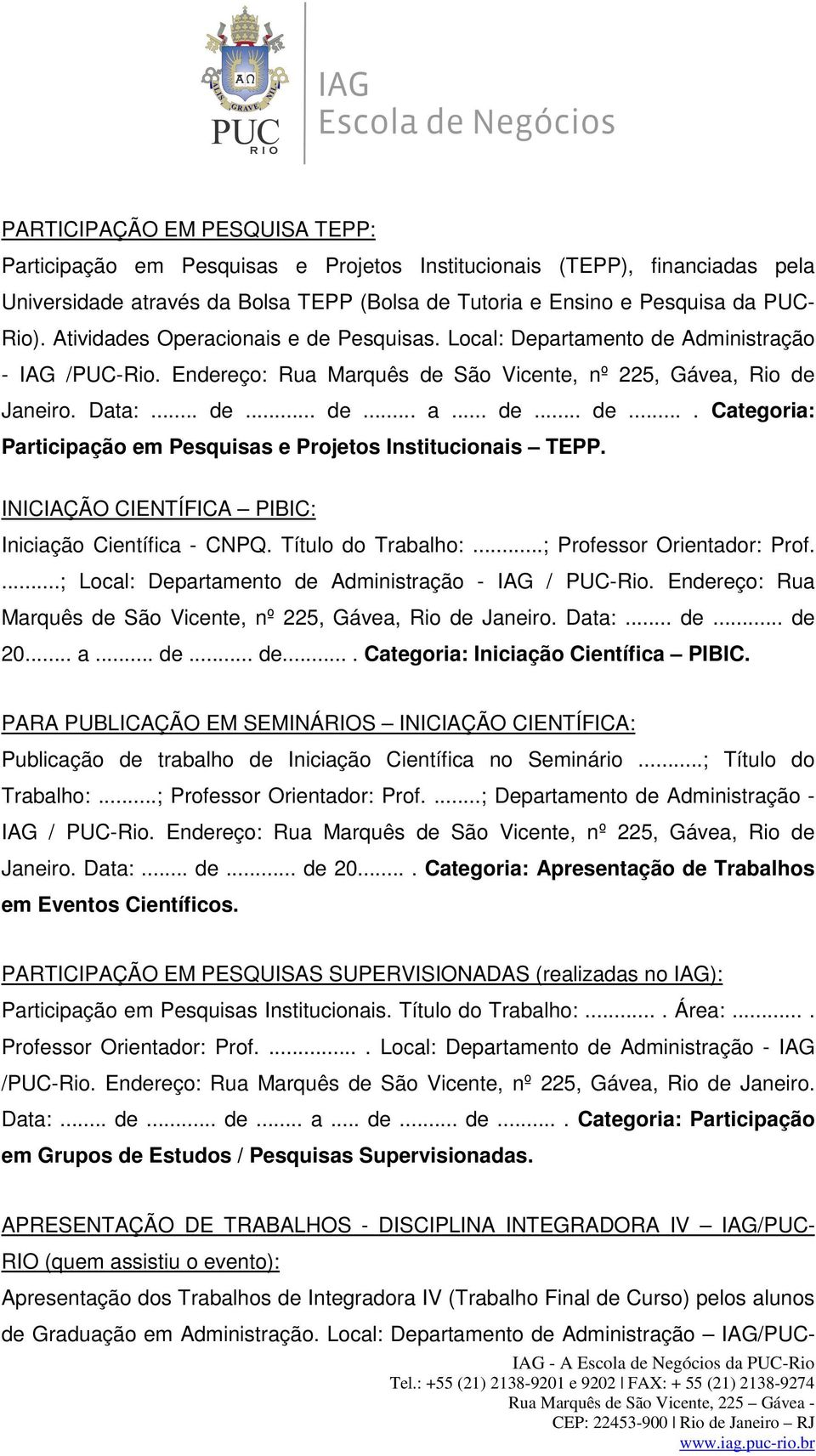 INICIAÇÃO CIENTÍFICA PIBIC: Iniciação Científica - CNPQ. Título do Trabalho:...; Professor Orientador: Prof....; Local: Departamento de Administração - IAG / PUC-Rio.