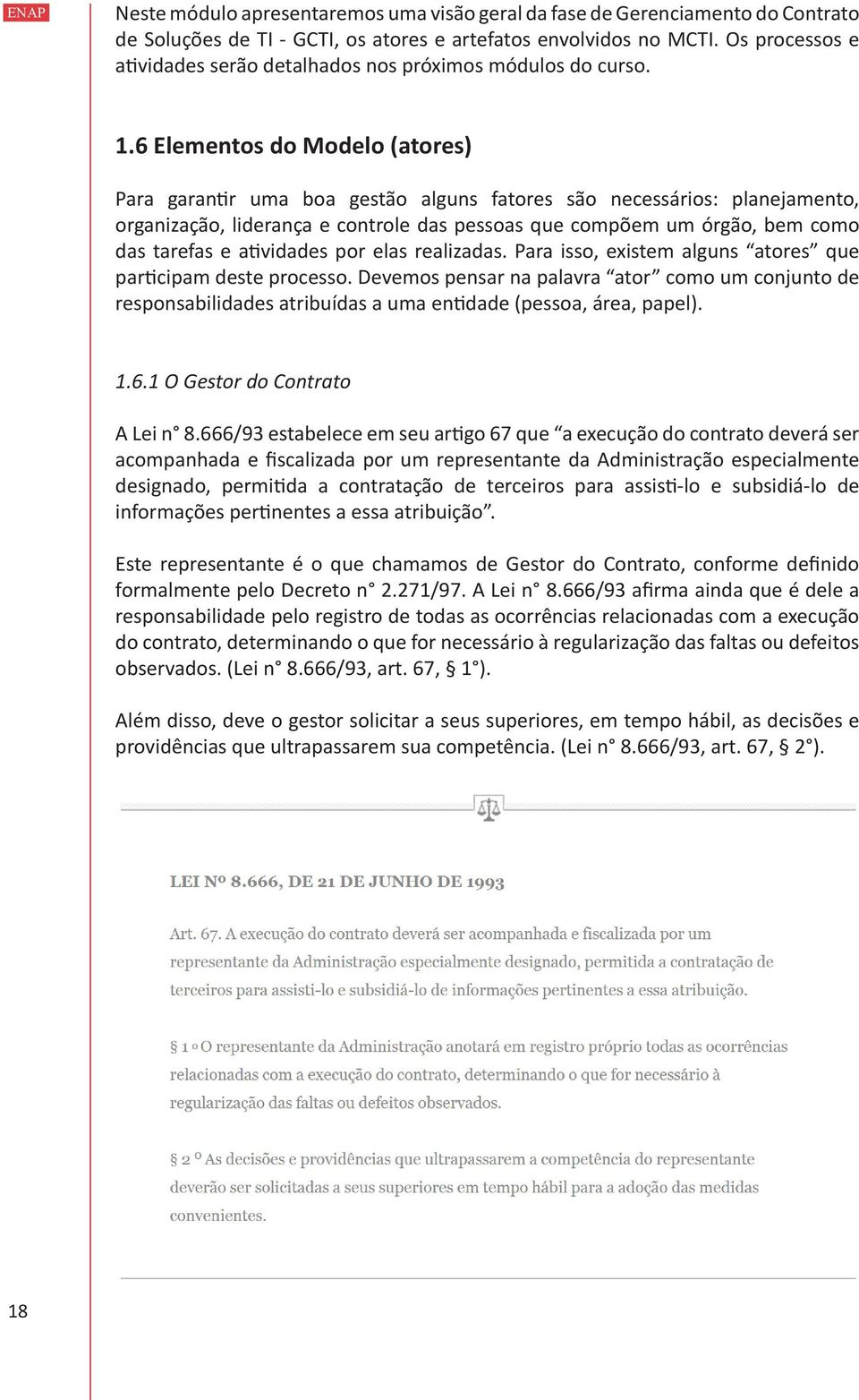 6 Elementos do Modelo (atores) Para garantir uma boa gestão alguns fatores são necessários: planejamento, organização, liderança e controle das pessoas que compõem um órgão, bem como das tarefas e