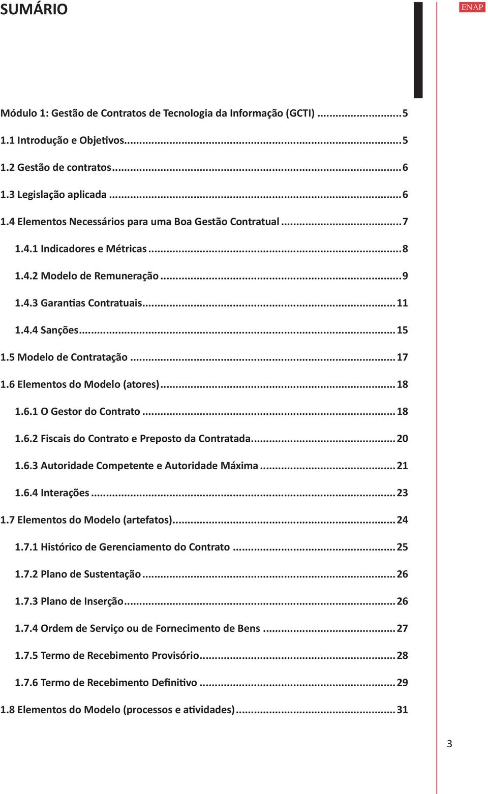 ..18 1.6.2 Fiscais do Contrato e Preposto da Contratada...20 1.6.3 Autoridade Competente e Autoridade Máxima...21 1.6.4 Interações...23 1.7 Elementos do Modelo (artefatos)...24 1.7.1 Histórico de Gerenciamento do Contrato.