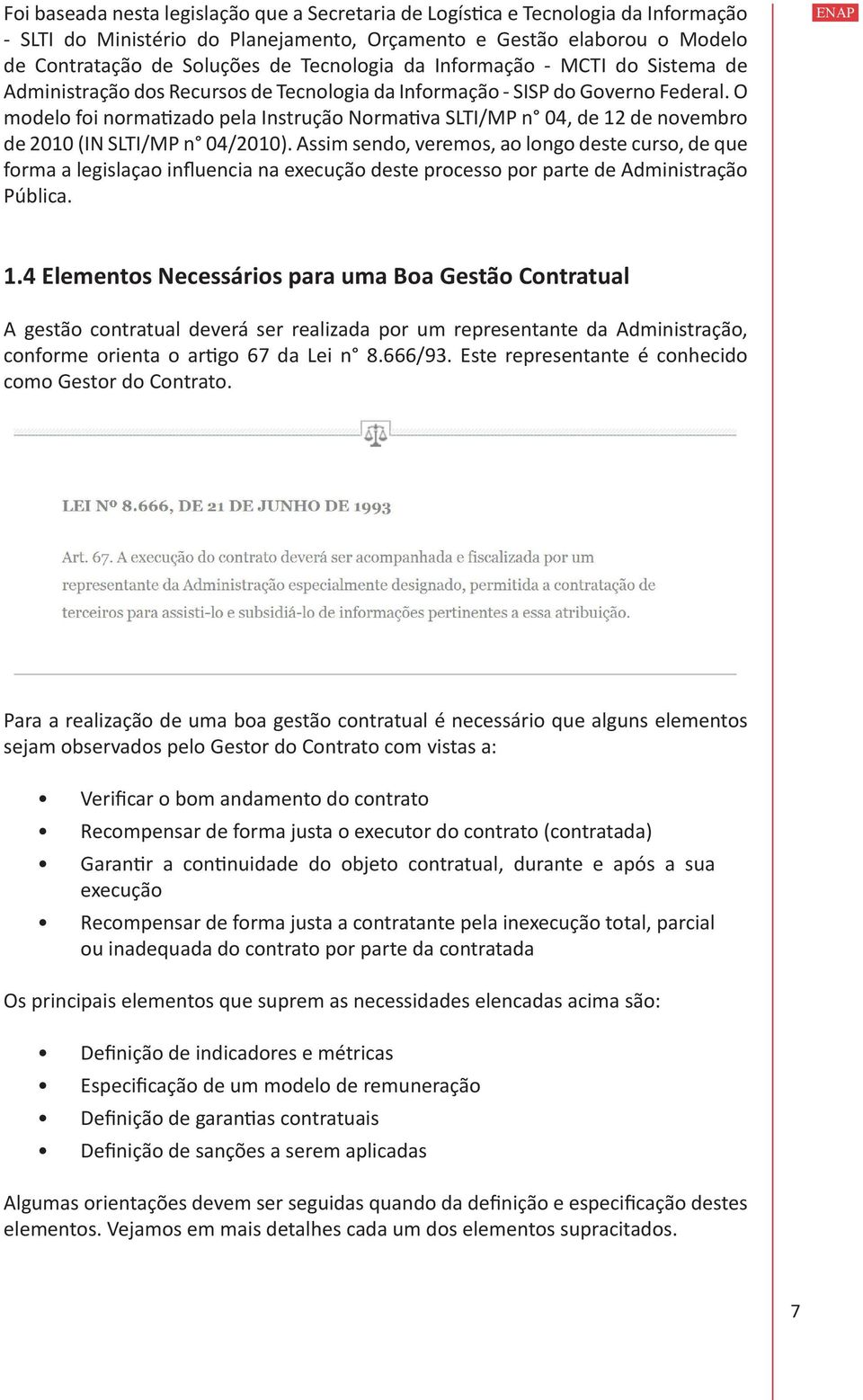 O modelo foi normatizado pela Instrução Normativa SLTI/MP n 04, de 12 de novembro de 2010 (IN SLTI/MP n 04/2010).