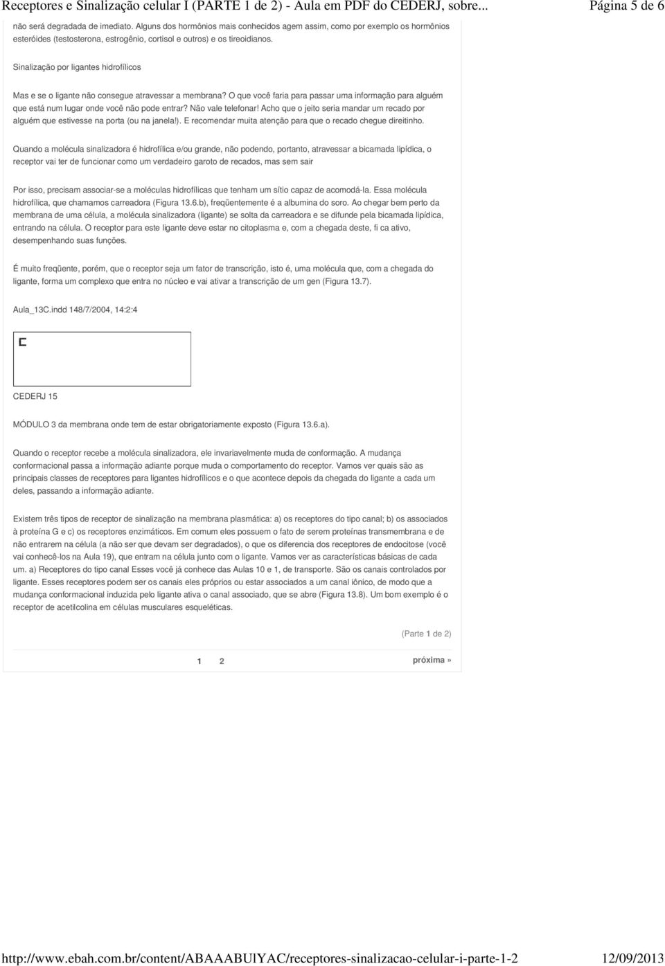 Não vale telefonar! Acho que o jeito seria mandar um recado por alguém que estivesse na porta (ou na janela!). E recomendar muita atenção para que o recado chegue direitinho.