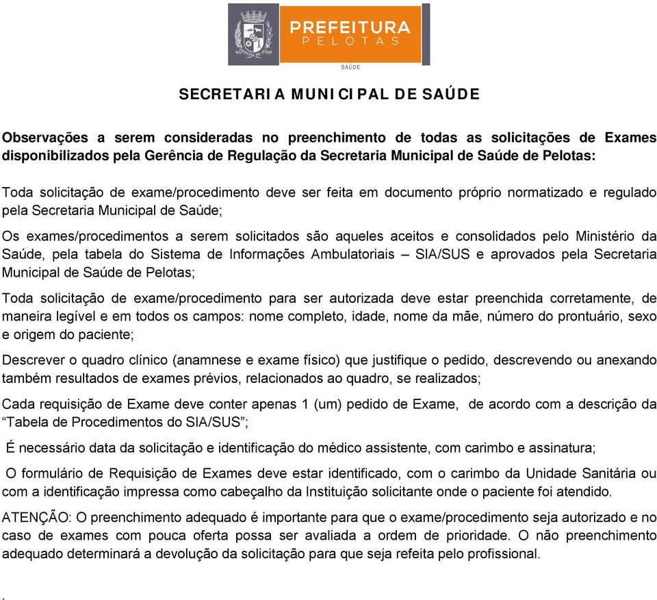 Ministério da Saúde, pela tabela do Sistema de Informações Ambulatoriais SIA/SUS e aprovados pela Secretaria Municipal de Saúde de Pelotas; Toda solicitação de exame/procedimento para ser autorizada