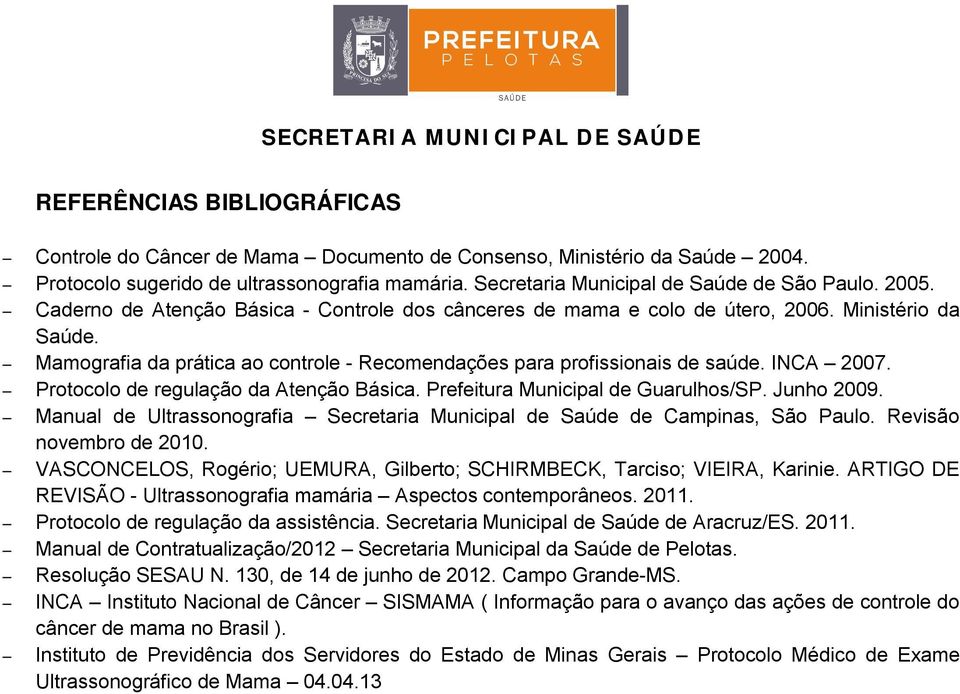 Protocolo de regulação da Atenção Básica. Prefeitura Municipal de Guarulhos/SP. Junho 2009. Manual de Ultrassonografia Secretaria Municipal de Saúde de Campinas, São Paulo. Revisão novembro de 2010.