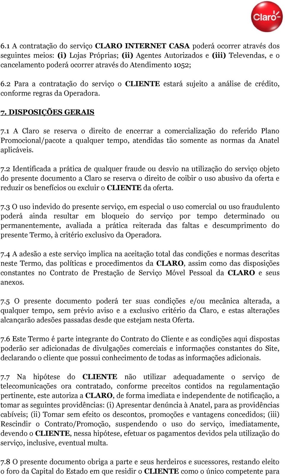 1 A Claro se reserva o direito de encerrar a comercialização do referido Plano Promocional/pacote a qualquer tempo, atendidas tão somente as normas da Anatel aplicáveis. 7.