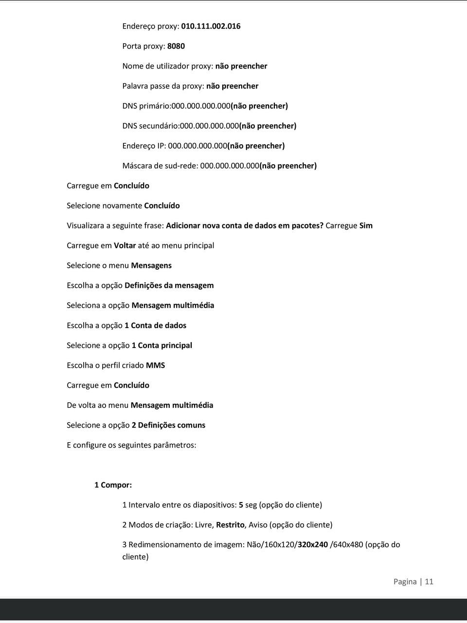 Carregue Sim Carregue em Vltar até a menu principal Selecine menu Mensagens Esclha a pçã Definições da mensagem Selecina a pçã Mensagem multimédia Esclha a pçã 1 Cnta de dads Selecine a pçã 1 Cnta