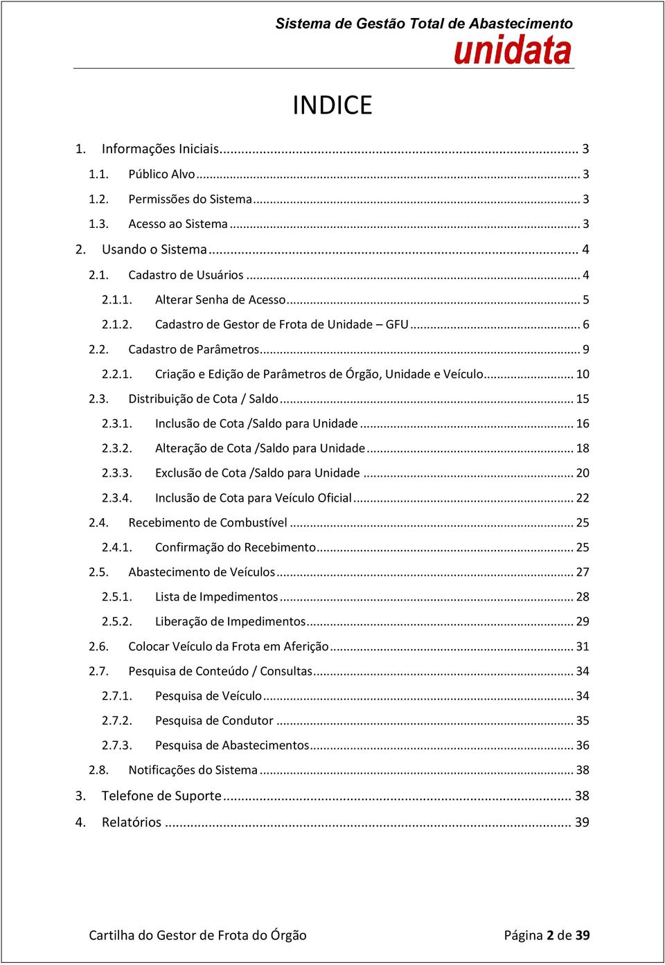 .. 15 2.3.1. Inclusão de Cota /Saldo para Unidade... 16 2.3.2. Alteração de Cota /Saldo para Unidade... 18 2.3.3. Exclusão de Cota /Saldo para Unidade... 20 2.3.4.