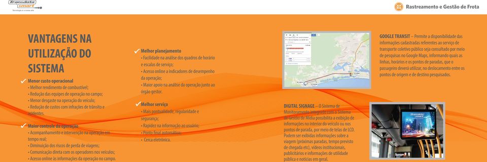 Maior controle da operação Acompanhamento e intervenção na operação em tempo real; Diminuição dos riscos de perda de viagens; Comunicação direta com os operadores nos veículos; Acesso online às