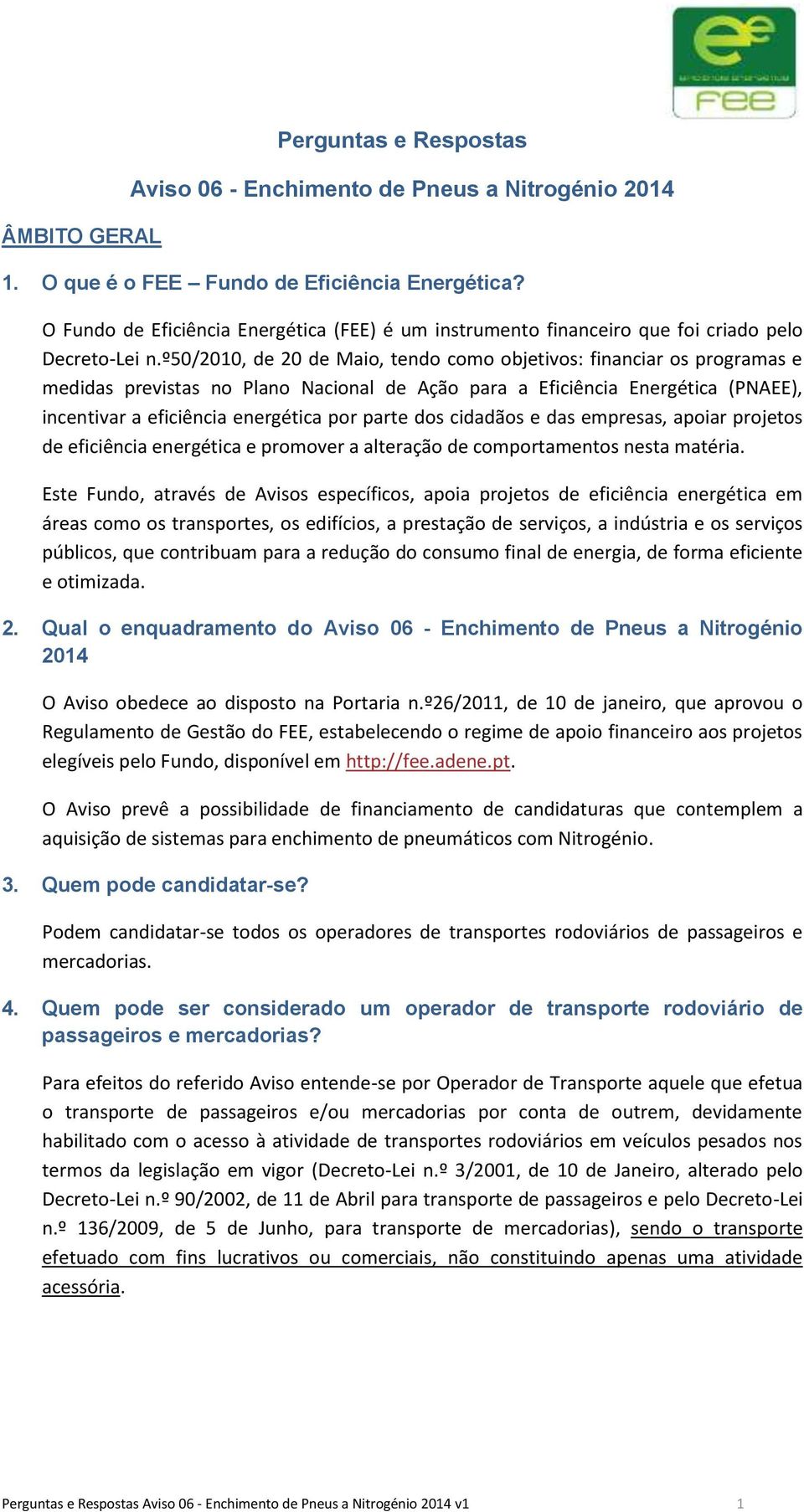 º5/, de de Maio, tendo como objetivos: financiar os programas e medidas previstas no Plano Nacional de Ação para a Eficiência Energética (PNAEE), incentivar a eficiência energética por parte dos