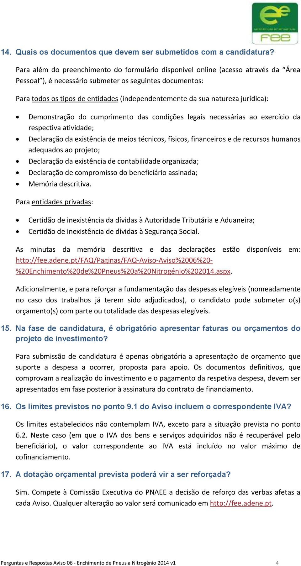 natureza jurídica): Demonstração do cumprimento das condições legais necessárias ao exercício da respectiva atividade; Declaração da existência de meios técnicos, físicos, financeiros e de recursos