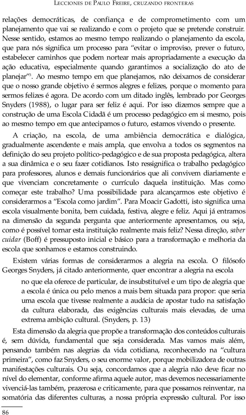 apropriadamente a execução da ação educativa, especialmente quando garantimos a socialização do ato de planejar 3.