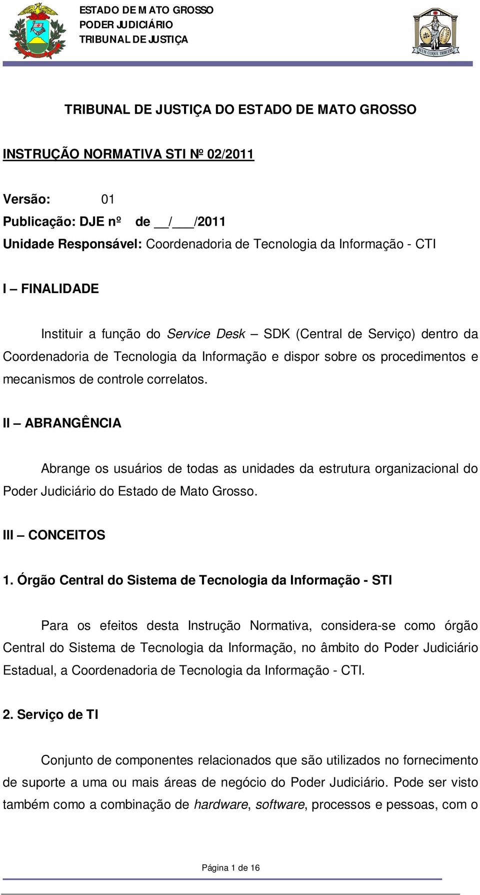 II ABRANGÊNCIA Abrange os usuários de todas as unidades da estrutura organizacional do Poder Judiciário do Estado de Mato Grosso. III CONCEITOS 1.