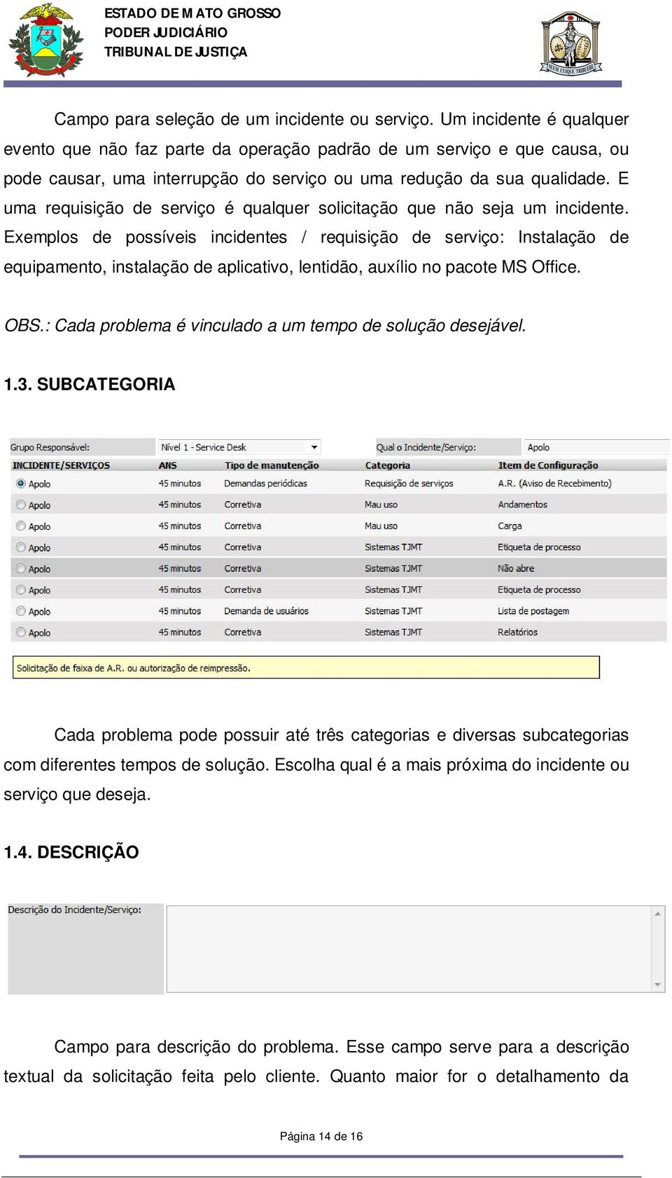 E uma requisição de serviço é qualquer solicitação que não seja um incidente.