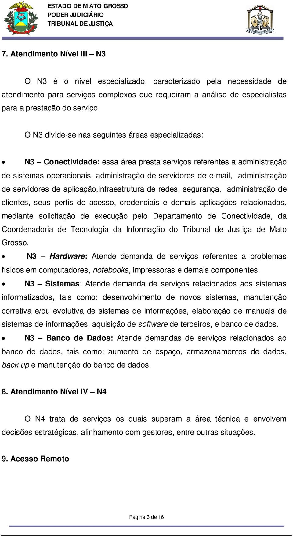 administração de servidores de aplicação,infraestrutura de redes, segurança, administração de clientes, seus perfis de acesso, credenciais e demais aplicações relacionadas, mediante solicitação de