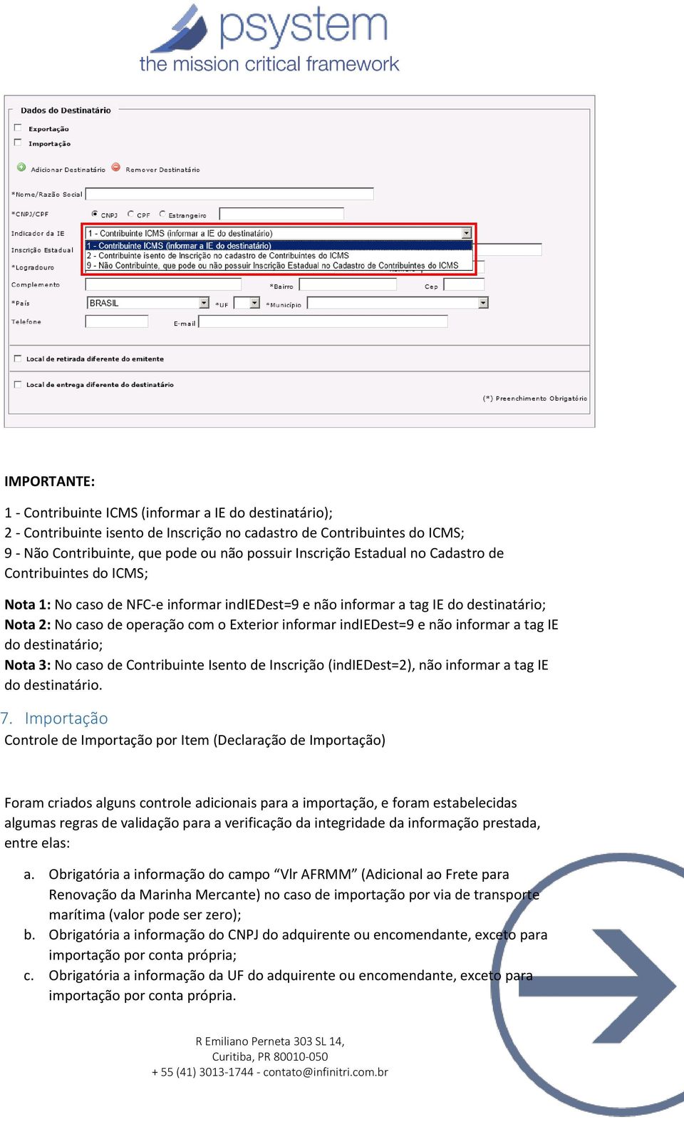 não informar a tag IE do destinatário; Nota 3: No caso de Contribuinte Isento de Inscrição (indiedest=2), não informar a tag IE do destinatário. 7.