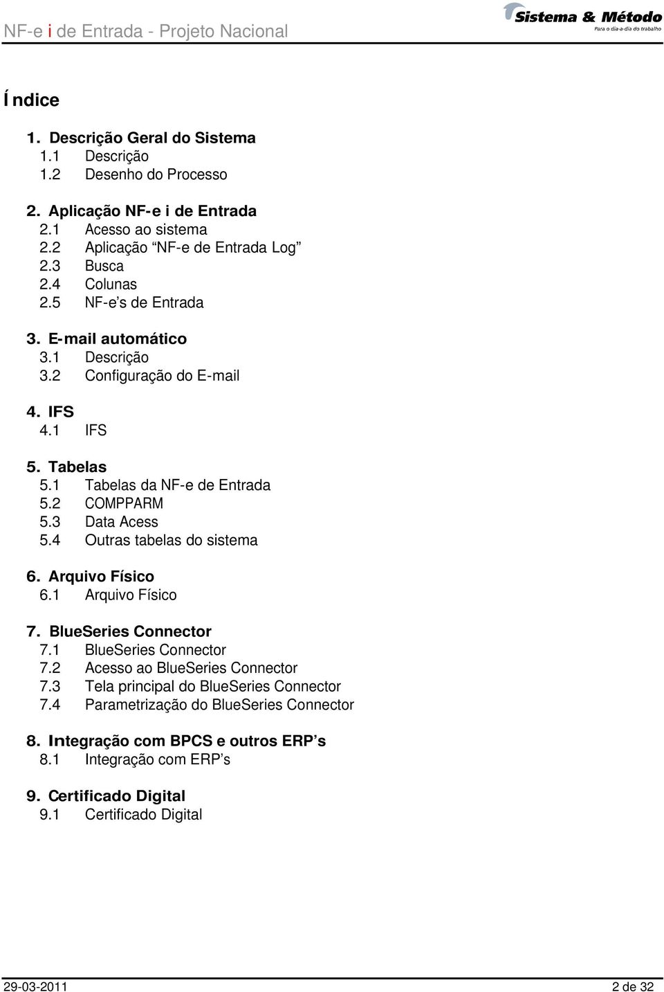 3 Data Acess 5.4 Outras tabelas do sistema 6. Arquivo Físico 6.1 Arquivo Físico 7. BlueSeries Connector 7.1 BlueSeries Connector 7.2 Acesso ao BlueSeries Connector 7.