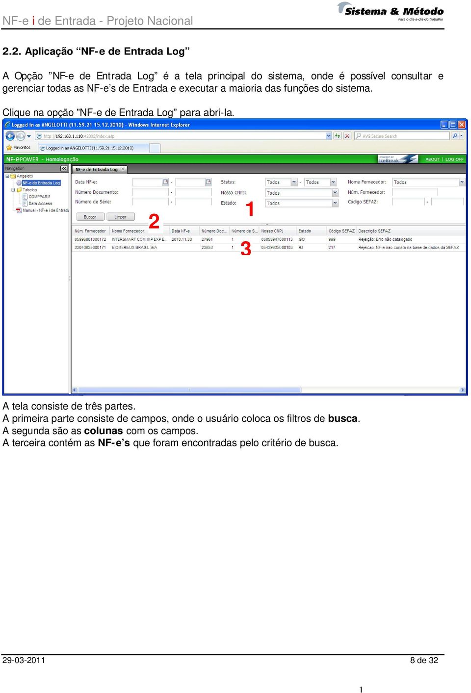 as NF-e s de Entrada e executar a maioria das funções do sistema. Clique na opção NF-e de Entrada Log para abri-la.