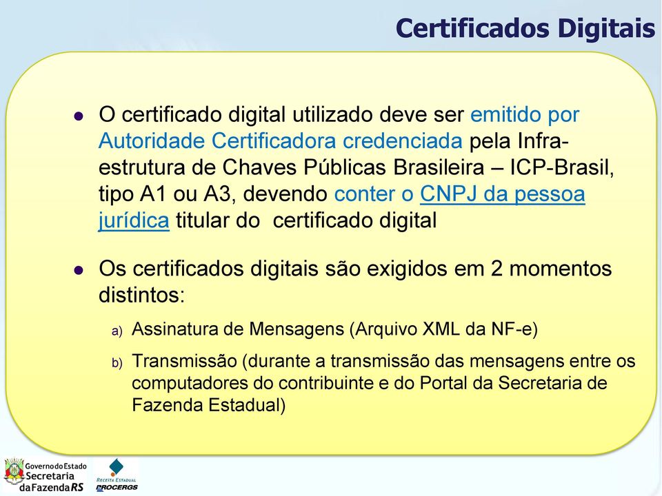 certificado digital Os certificados digitais são exigidos em 2 momentos distintos: a) Assinatura de Mensagens (Arquivo XML da