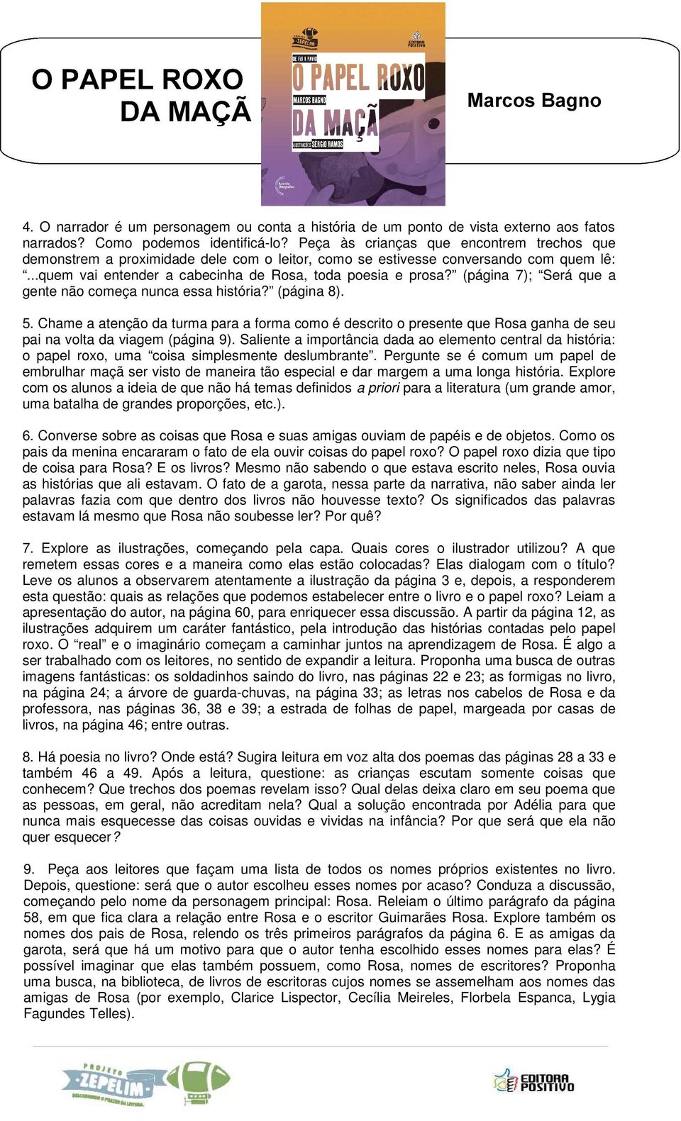 (página 7); Será que a gente não começa nunca essa história? (página 8). 5. Chame a atenção da turma para a forma como é descrito o presente que Rosa ganha de seu pai na volta da viagem (página 9).