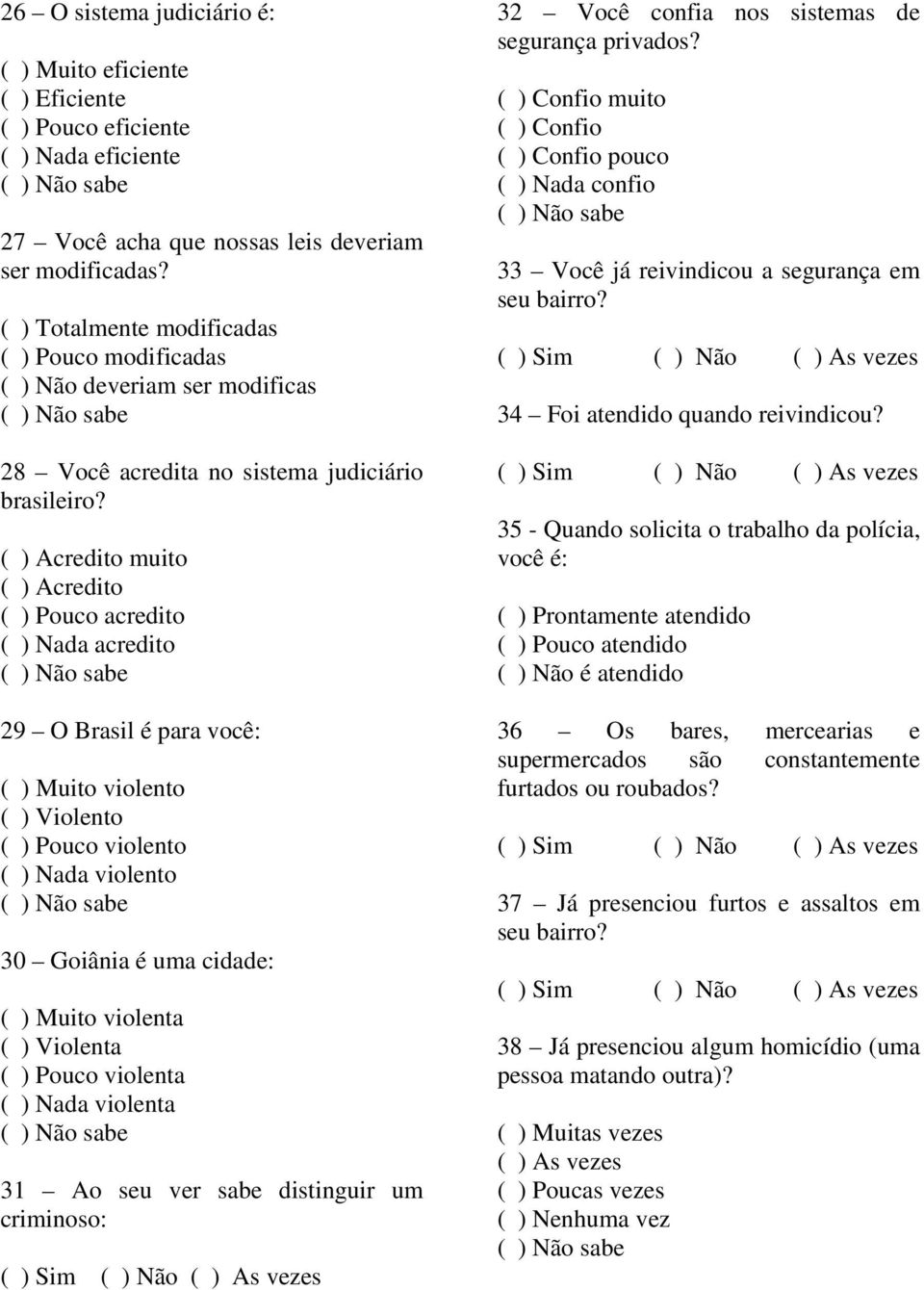 ( ) Acredito muito ( ) Acredito ( ) Pouco acredito ( ) Nada acredito 29 O Brasil é para você: ( ) Muito violento ( ) Violento ( ) Pouco violento ( ) Nada violento 30 Goiânia é uma cidade: ( ) Muito