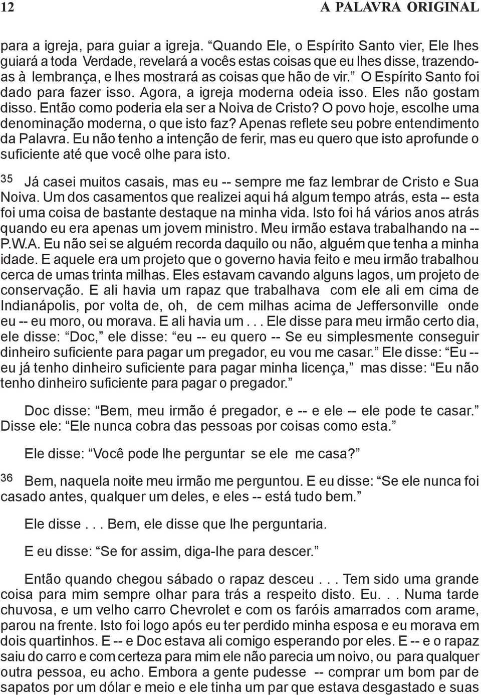 O Espírito Santo foi dado para fazer isso. Agora, a igreja moderna odeia isso. Eles não gostam disso. Então como poderia ela ser a Noiva de Cristo?