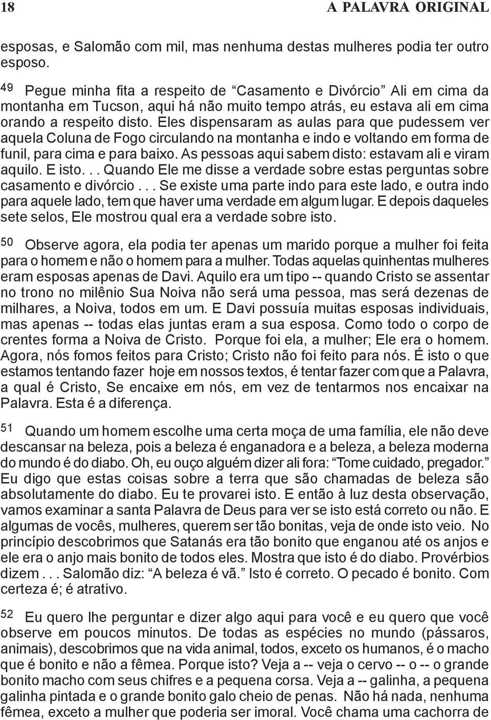 Eles dispensaram as aulas para que pudessem ver aquela Coluna de Fogo circulando na montanha e indo e voltando em forma de funil, para cima e para baixo.